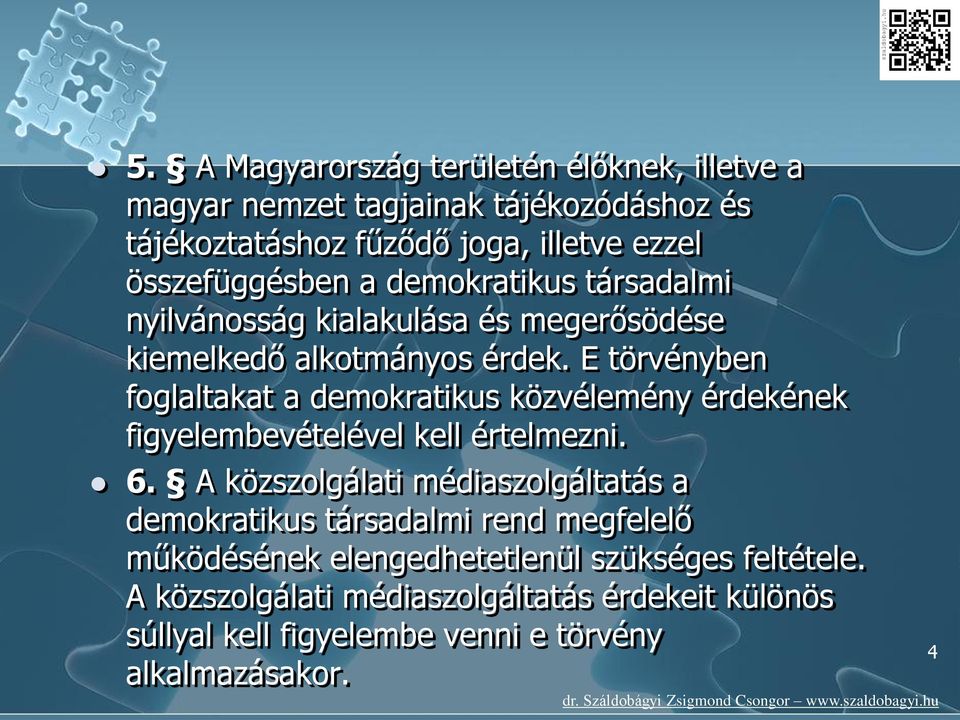 E törvényben foglaltakat a demokratikus közvélemény érdekének figyelembevételével kell értelmezni. 6.