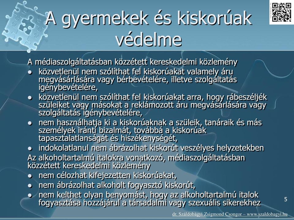 kiskorúaknak a szüleik, tanáraik és más személyek iránti bizalmát, továbbá a kiskorúak tapasztalatlanságát és hiszékenységét, indokolatlanul nem ábrázolhat kiskorút veszélyes helyzetekben Az