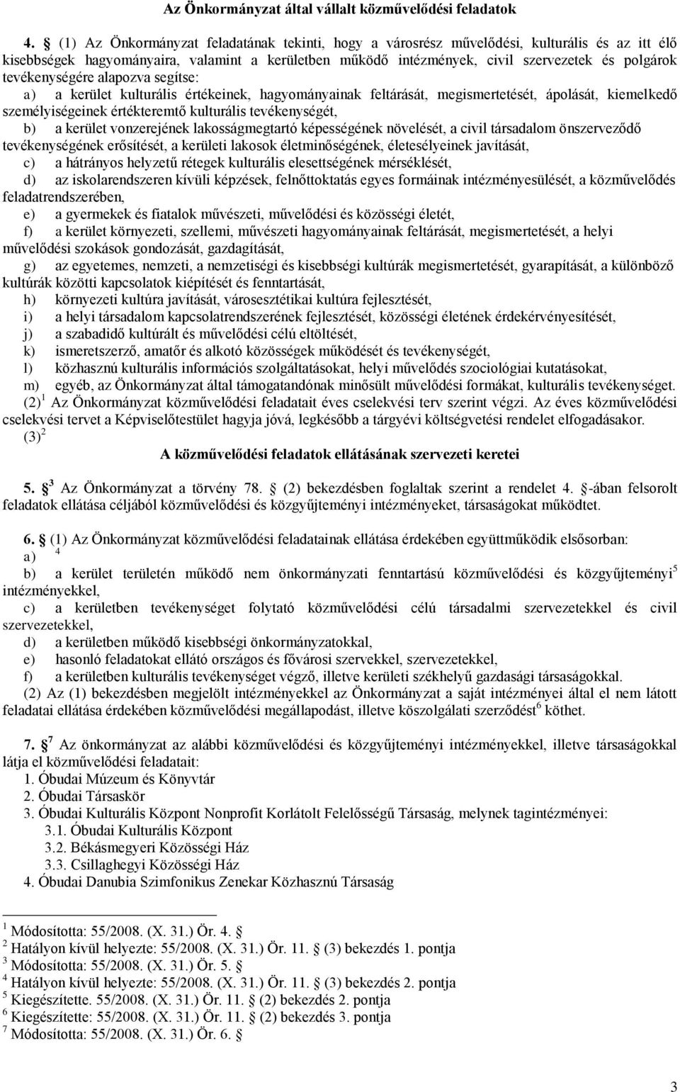 tevékenységére alapozva segítse: a) a kerület kulturális értékeinek, hagyományainak feltárását, megismertetését, ápolását, kiemelkedő személyiségeinek értékteremtő kulturális tevékenységét, b) a