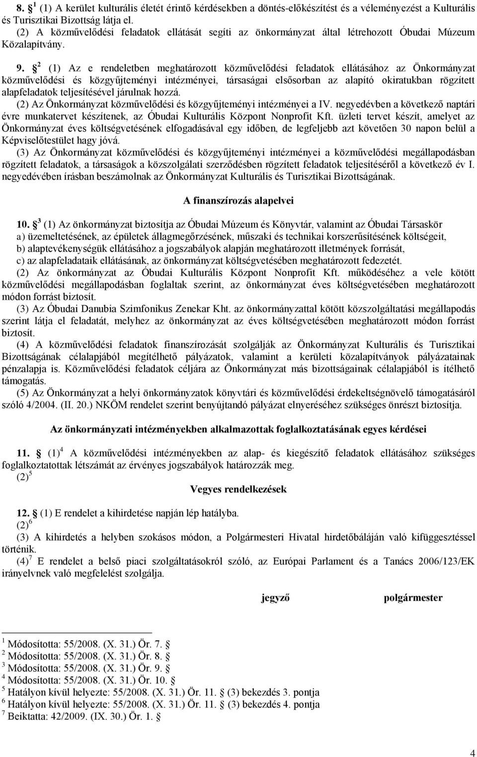 2 (1) Az e rendeletben meghatározott közművelődési feladatok ellátásához az Önkormányzat közművelődési és közgyűjteményi intézményei, társaságai elsősorban az alapító okiratukban rögzített