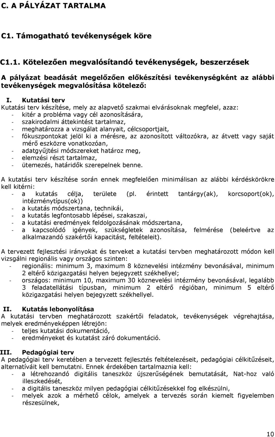 vizsgálat alanyait, célcsoportjait, - fókuszpontokat jelöl ki a mérésre, az azonosított változókra, az átvett vagy saját mérő eszközre vonatkozóan, - adatgyűjtési módszereket határoz meg, - elemzési