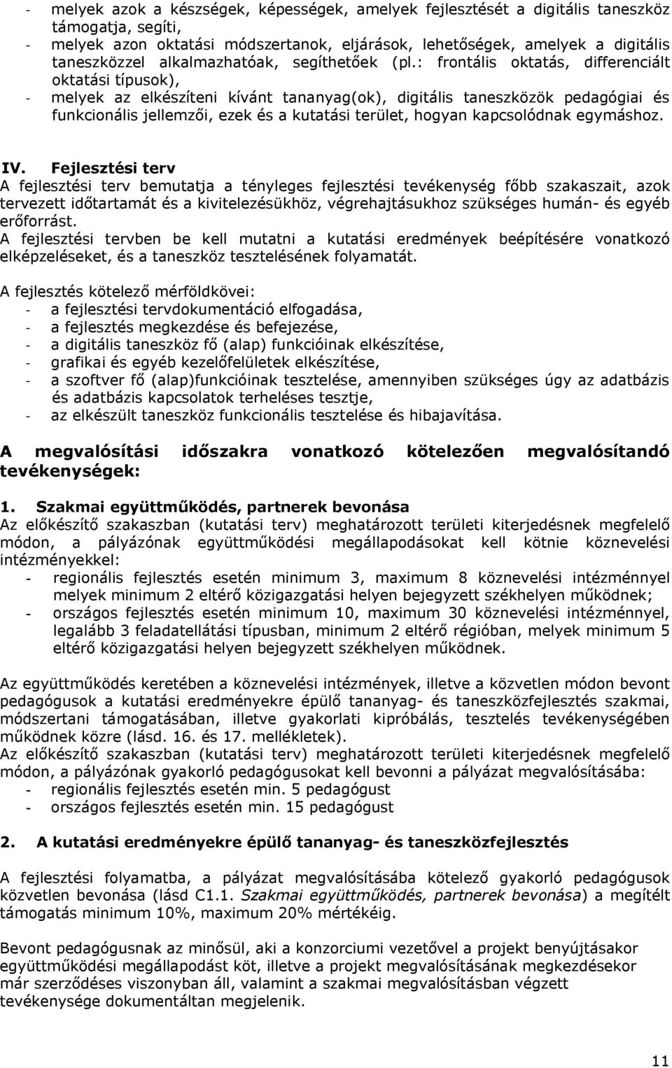 : frontális oktatás, differenciált oktatási típusok), - melyek az elkészíteni kívánt tananyag(ok), digitális taneszközök pedagógiai és funkcionális jellemzői, ezek és a kutatási terület, hogyan