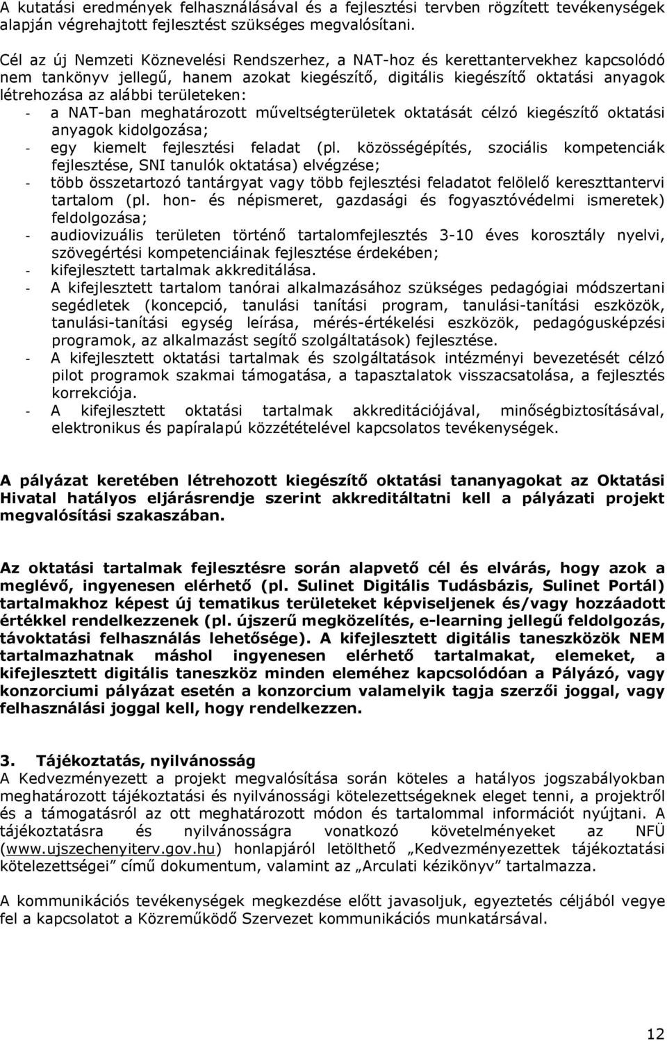 területeken: - a NAT-ban meghatározott műveltségterületek oktatását célzó kiegészítő oktatási anyagok kidolgozása; - egy kiemelt fejlesztési feladat (pl.