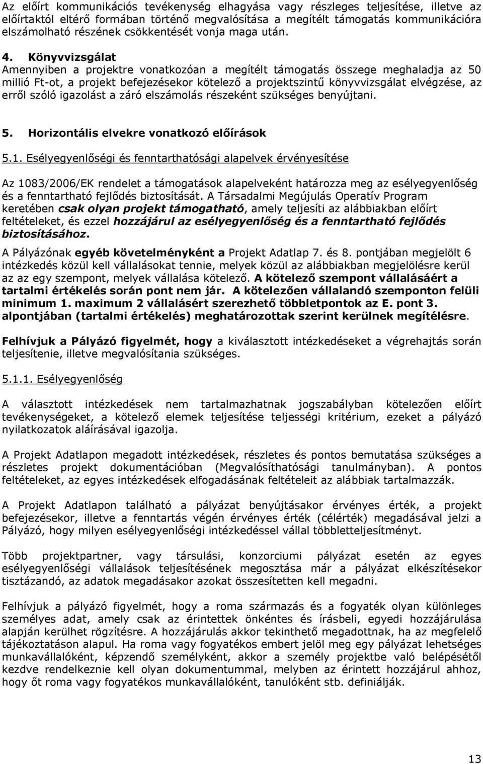 Könyvvizsgálat Amennyiben a projektre vonatkozóan a megítélt támogatás összege meghaladja az 50 millió Ft-ot, a projekt befejezésekor kötelező a projektszintű könyvvizsgálat elvégzése, az erről szóló