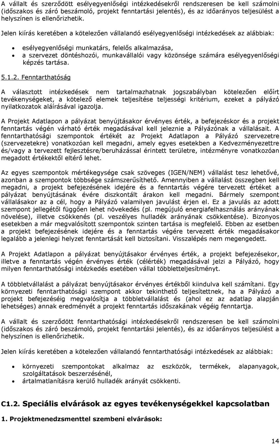 Jelen kiírás keretében a kötelezően vállalandó esélyegyenlőségi intézkedések az alábbiak: esélyegyenlőségi munkatárs, felelős alkalmazása, a szervezet döntéshozói, munkavállalói vagy közönsége