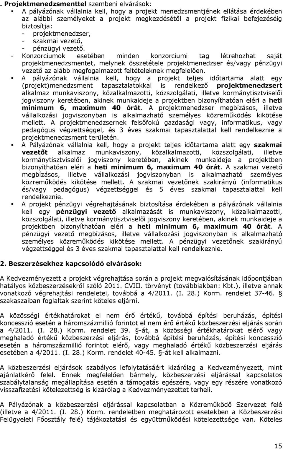 - Konzorciumok esetében minden konzorciumi tag létrehozhat saját projektmenedzsmentet, melynek összetétele projektmenedzser és/vagy pénzügyi vezető az alább megfogalmazott feltételeknek megfelelően.