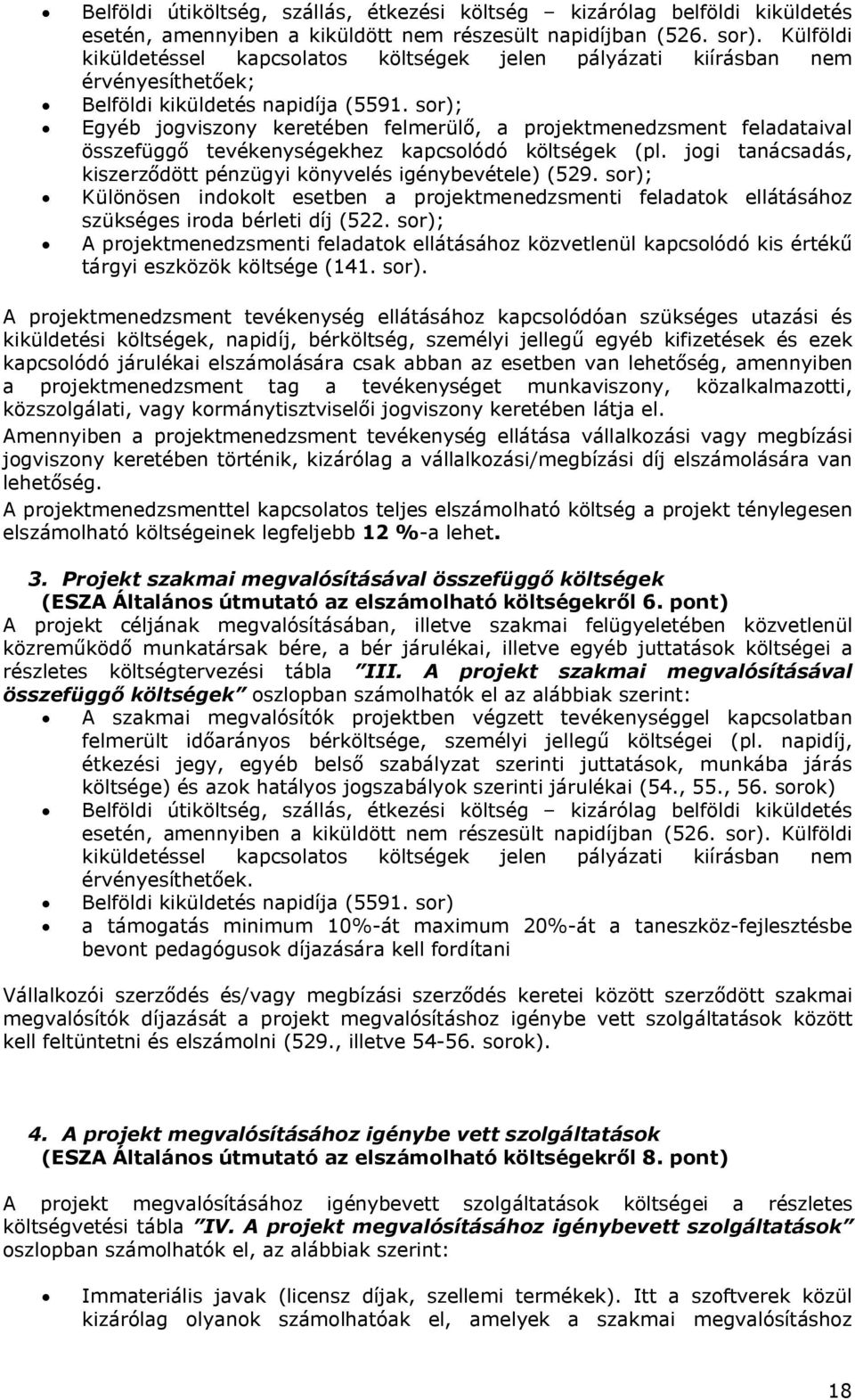 sor); Egyéb jogviszony keretében felmerülő, a projektmenedzsment feladataival összefüggő tevékenységekhez kapcsolódó költségek (pl.