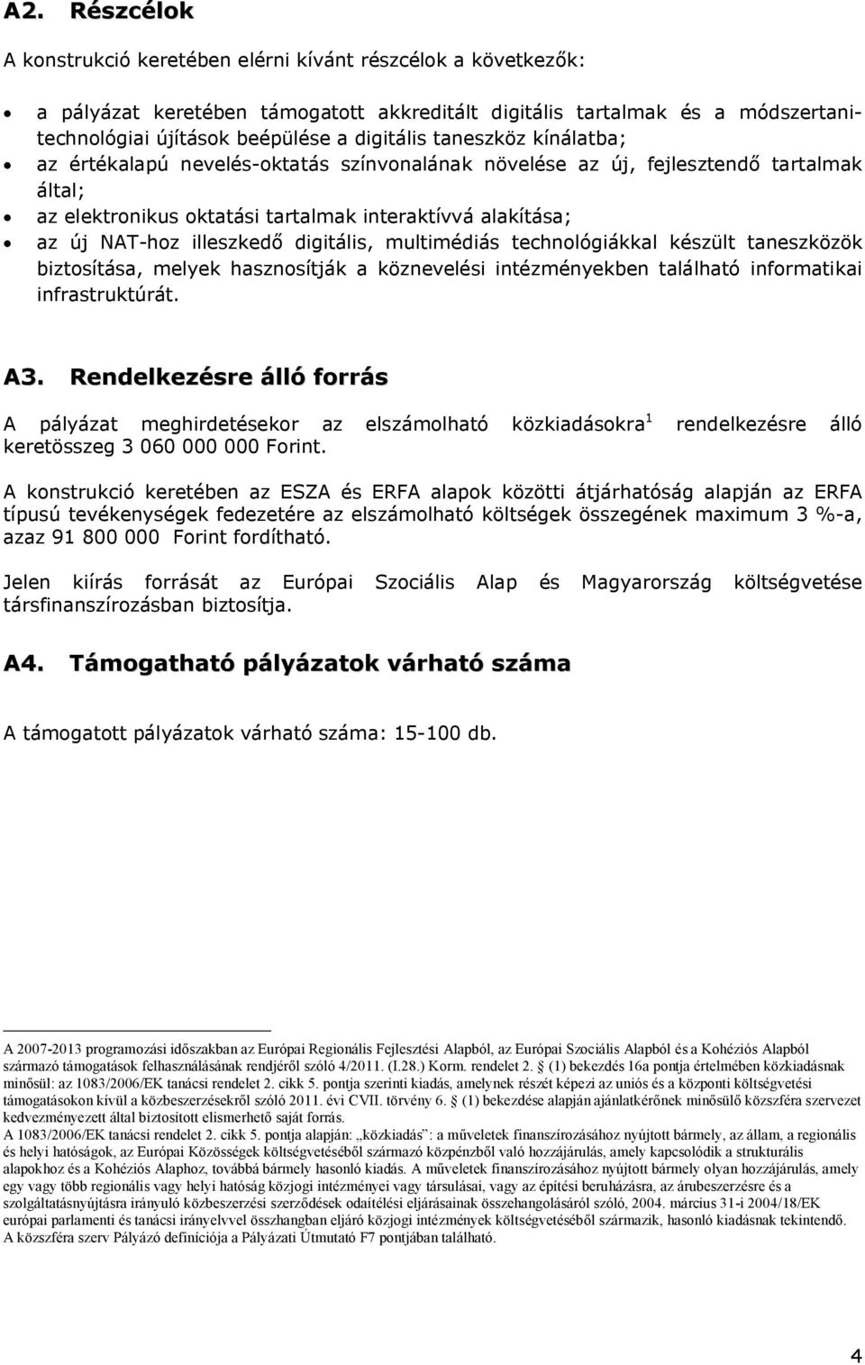 digitális, multimédiás technológiákkal készült taneszközök biztosítása, melyek hasznosítják a köznevelési intézményekben található informatikai infrastruktúrát. A3.