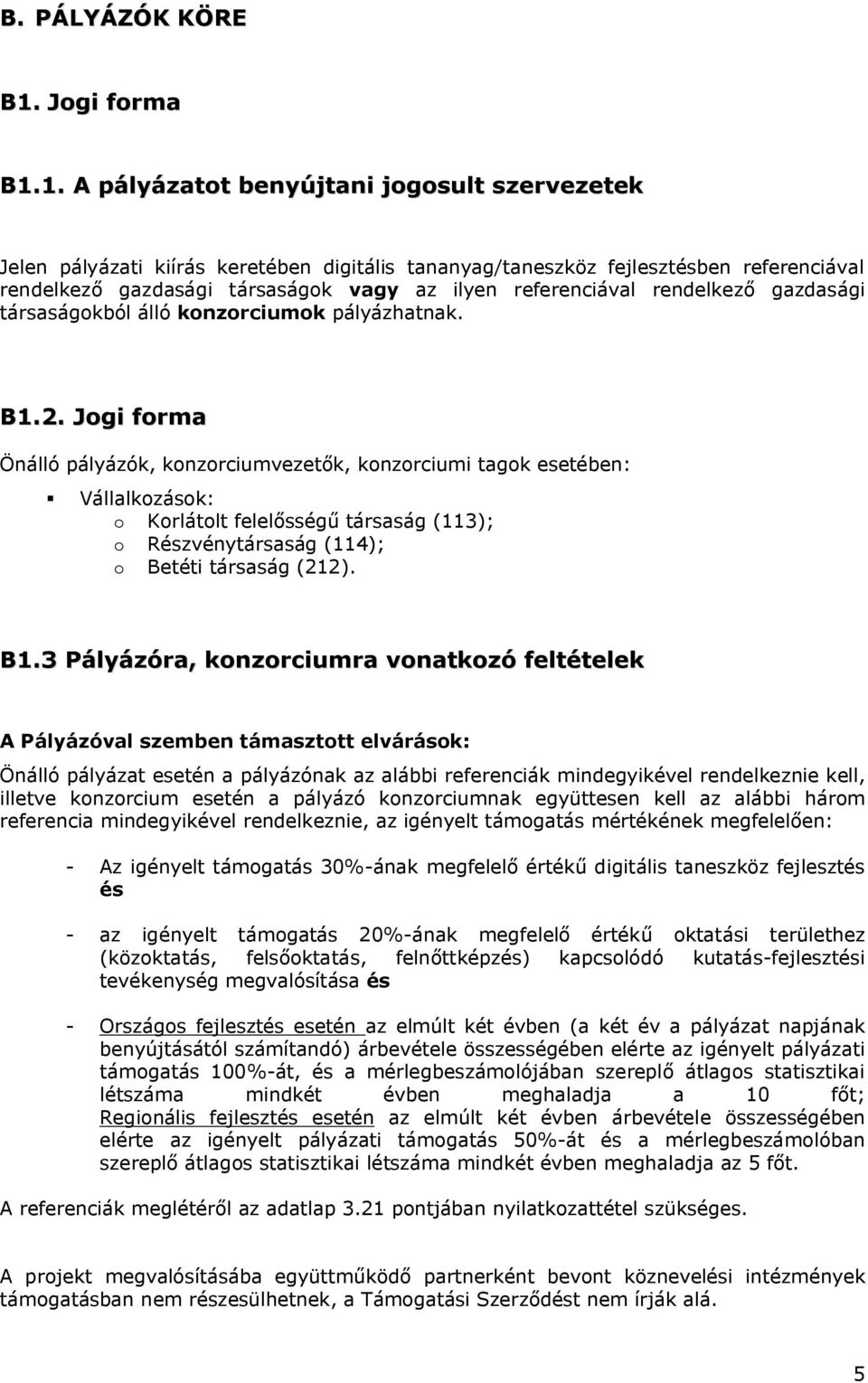 1. A pályázatot benyújtani jogosult szervezetek Jelen pályázati kiírás keretében digitális tananyag/taneszköz fejlesztésben referenciával rendelkező gazdasági társaságok vagy az ilyen referenciával