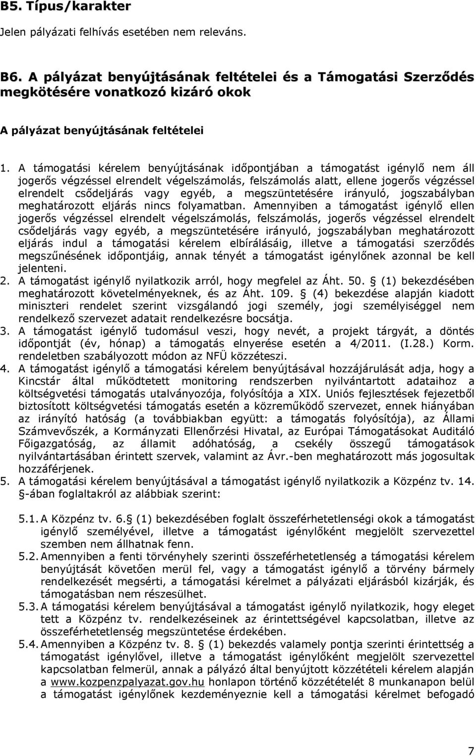 A támogatási kérelem benyújtásának időpontjában a támogatást igénylő nem áll jogerős végzéssel elrendelt végelszámolás, felszámolás alatt, ellene jogerős végzéssel elrendelt csődeljárás vagy egyéb, a