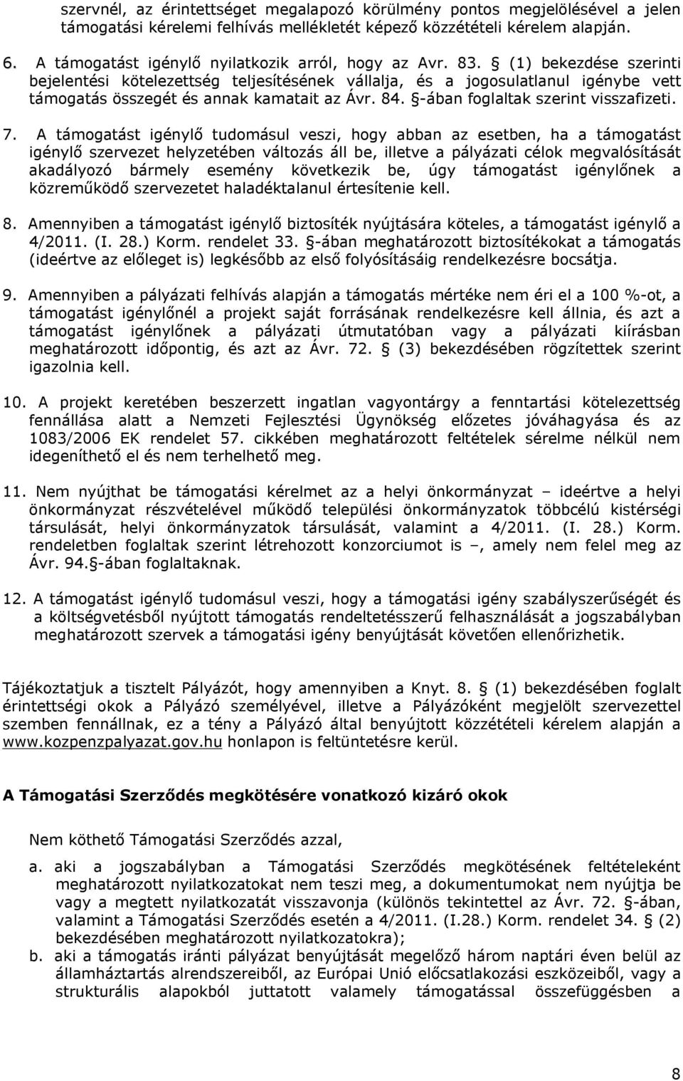(1) bekezdése szerinti bejelentési kötelezettség teljesítésének vállalja, és a jogosulatlanul igénybe vett támogatás összegét és annak kamatait az Ávr. 84. -ában foglaltak szerint visszafizeti. 7.