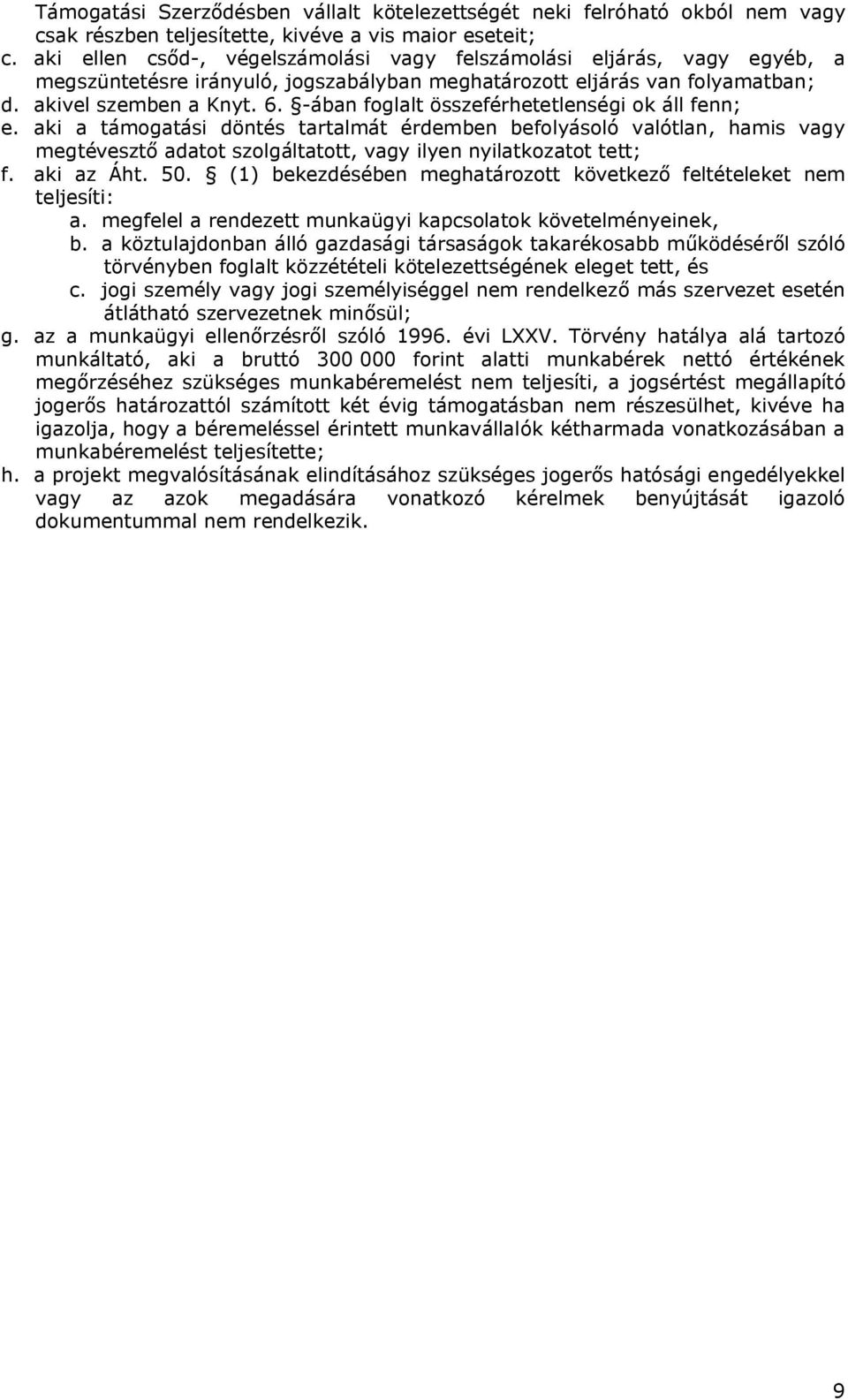 -ában foglalt összeférhetetlenségi ok áll fenn; e. aki a támogatási döntés tartalmát érdemben befolyásoló valótlan, hamis vagy megtévesztő adatot szolgáltatott, vagy ilyen nyilatkozatot tett; f.