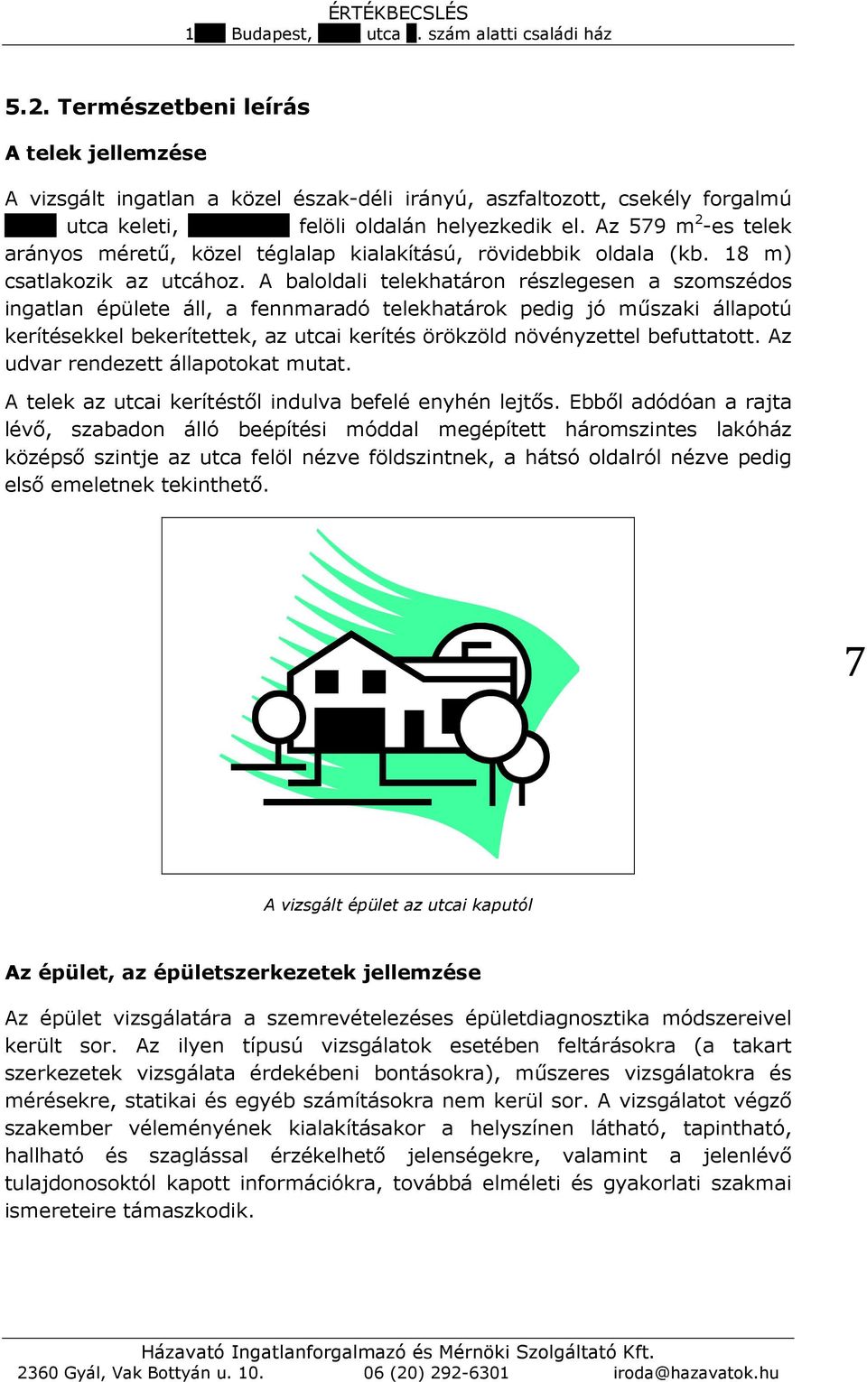 A baloldali telekhatáron részlegesen a szomszédos ingatlan épülete áll, a fennmaradó telekhatárok pedig jó mőszaki állapotú kerítésekkel bekerítettek, az utcai kerítés örökzöld növényzettel