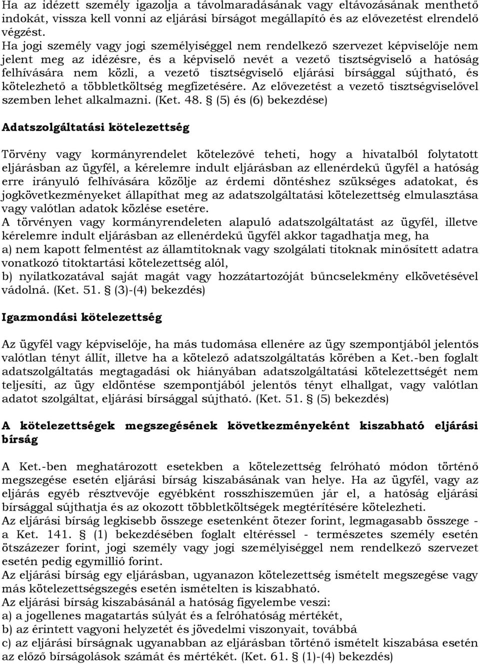 tisztségviselő eljárási bírsággal sújtható, és kötelezhető a többletköltség megfizetésére. Az elővezetést a vezető tisztségviselővel szemben lehet alkalmazni. (Ket. 48.