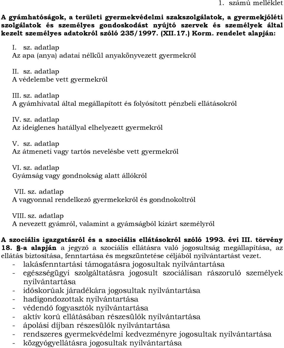 sz. adatlap Az ideiglenes hatállyal elhelyezett gyermekről V. sz. adatlap Az átmeneti vagy tartós nevelésbe vett gyermekről VI. sz. adatlap Gyámság vagy gondnokság alatt állókról VII. sz. adatlap A vagyonnal rendelkező gyermekekről és gondnokoltról VIII.