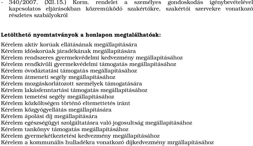 megtalálhatóak: Kérelem aktív korúak ellátásának megállapítására Kérelem időskorúak járadékának megállapítására Kérelem rendszeres gyermekvédelmi kedvezmény megállapításához Kérelem rendkívüli