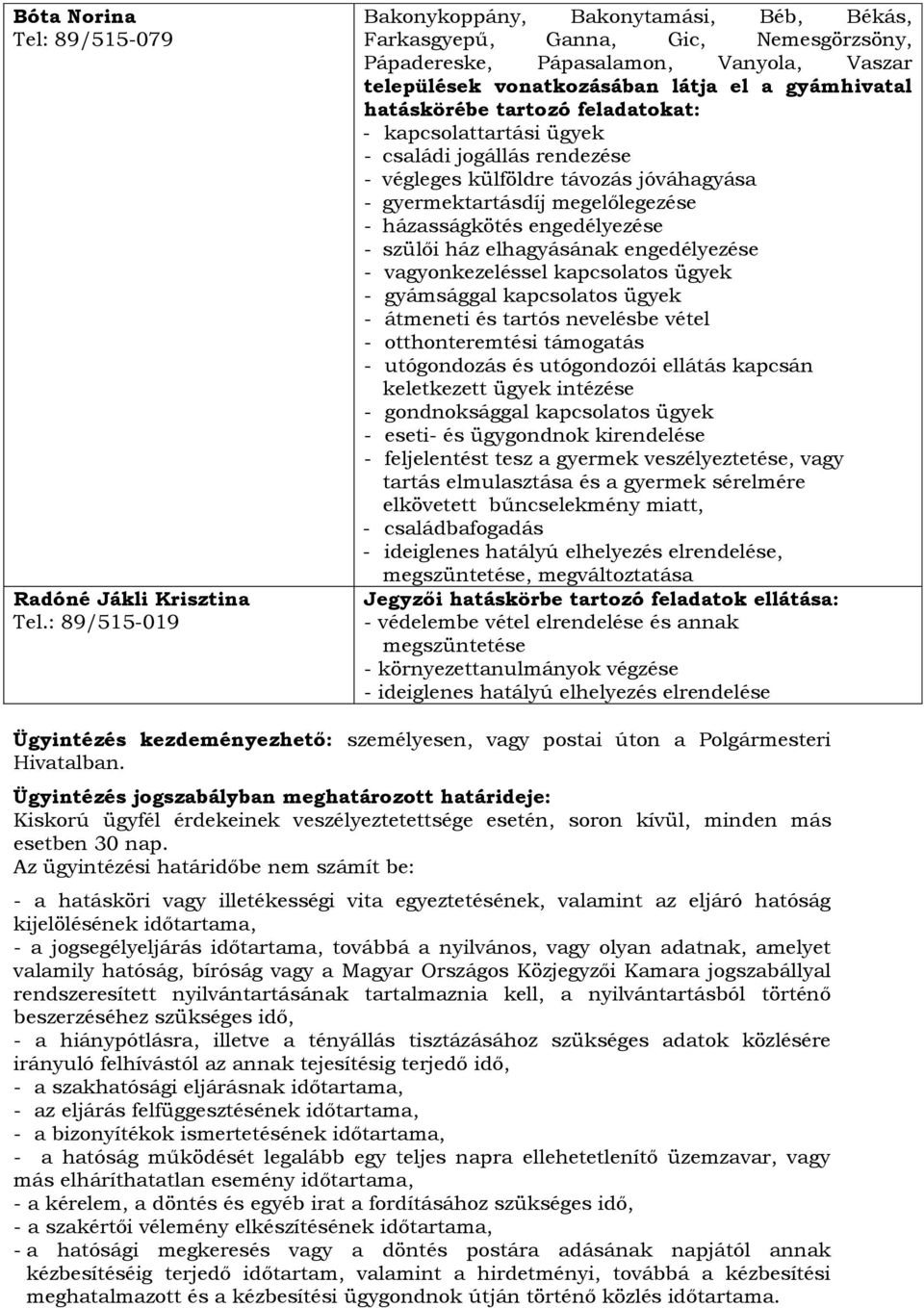 tartozó feladatokat: - kapcsolattartási ügyek - családi jogállás rendezése - végleges külföldre távozás jóváhagyása - gyermektartásdíj megelőlegezése - házasságkötés engedélyezése - szülői ház