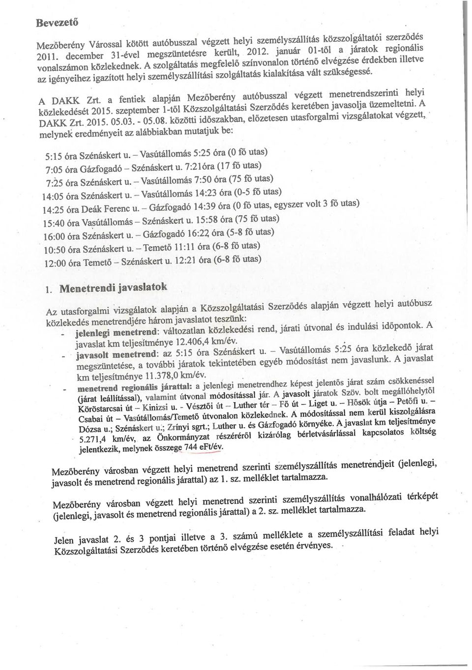 15:40 Óra Vasútállomás 16:00 óra Szénáskert u. 10:50 óra Szénáskert u. Temető 11:11 óra(68 fő utas) az igényeihez igazított helyi személyszállítási szolgáltatás kialakítása vált szükségessé. 2011.