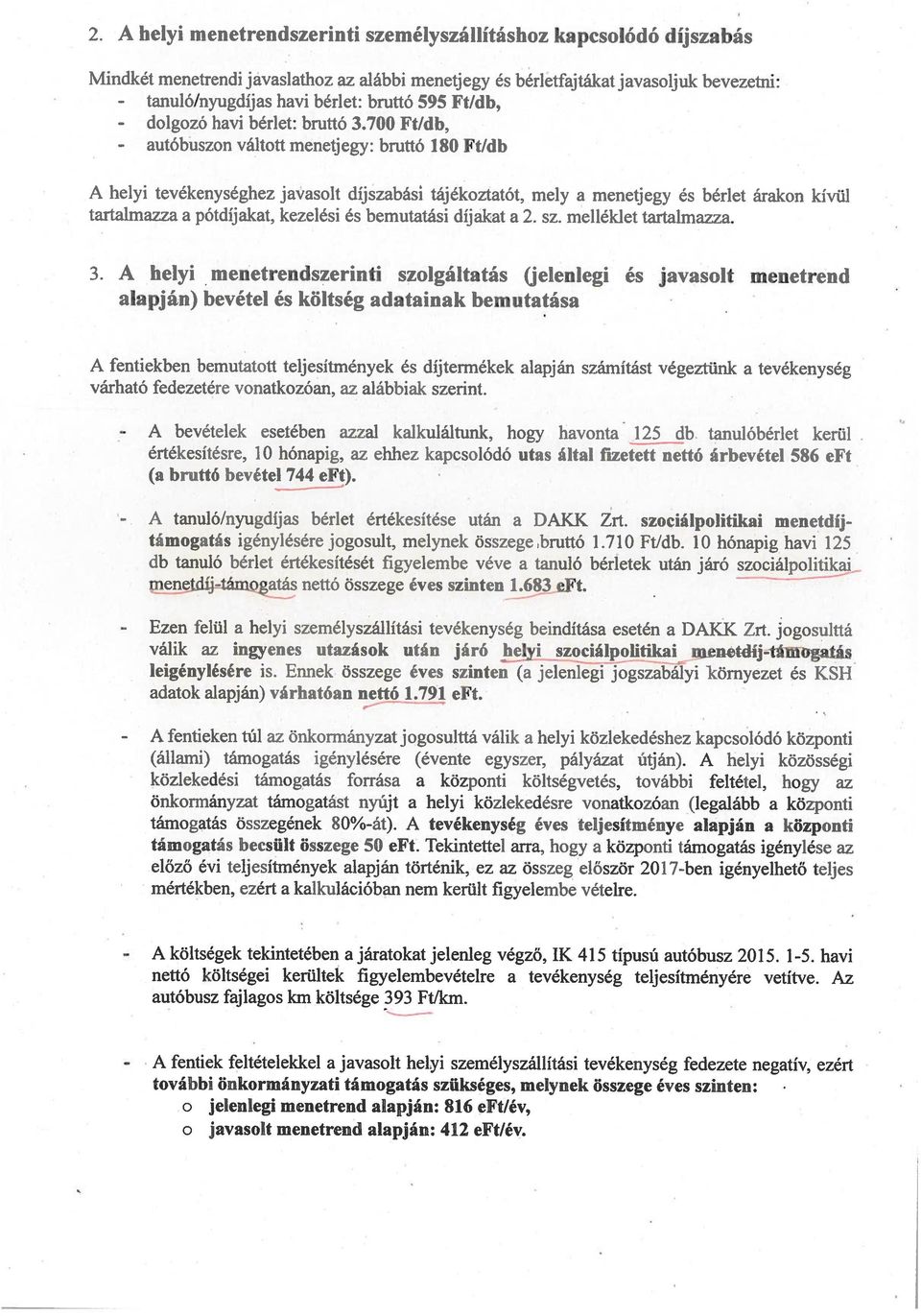 tanuló/nyugdíjas havi bérlet: bruttó 595 Ftídb, dolgozó havi bérlet: bruttó 3.