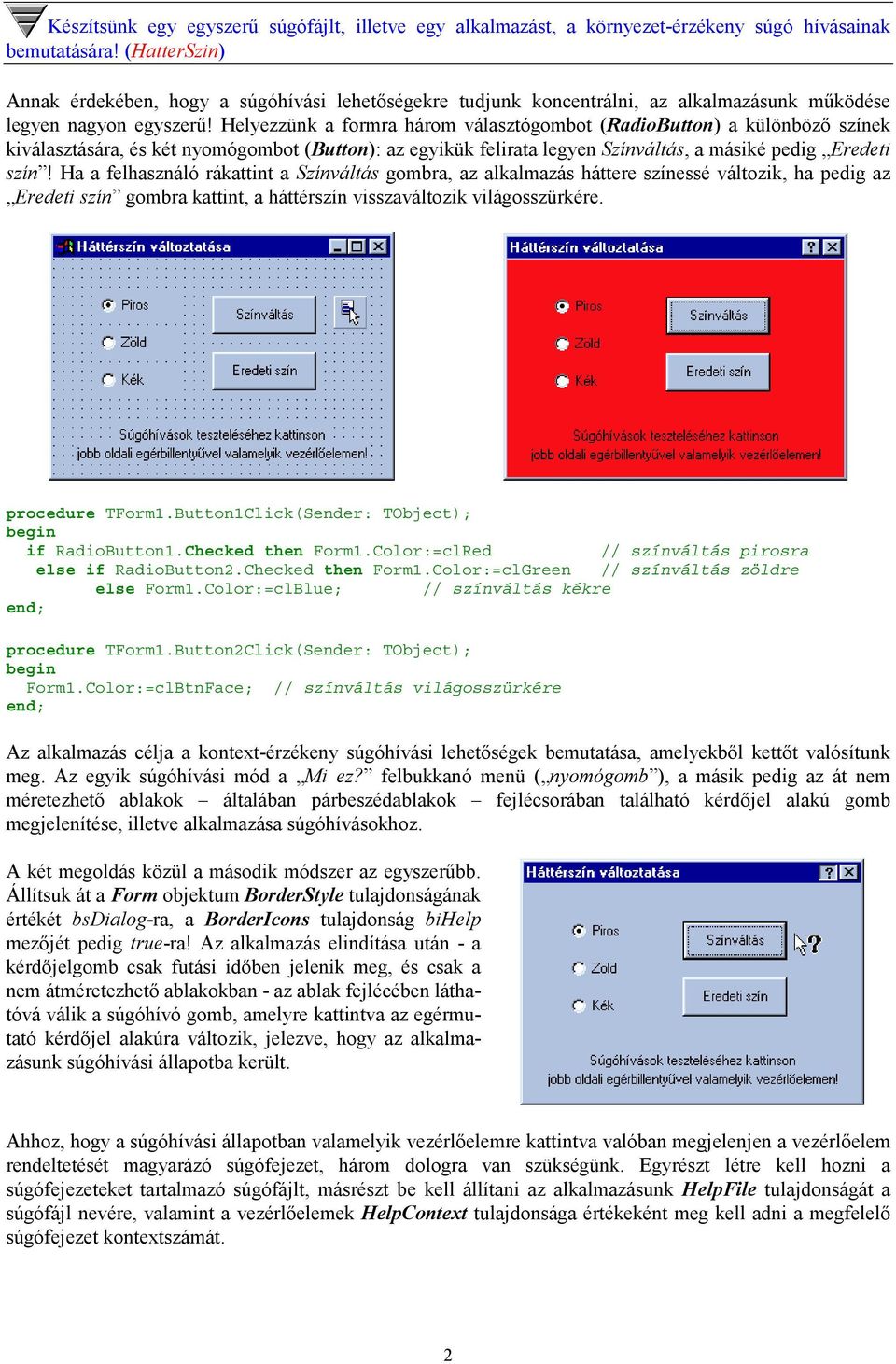 Helyezzünk a formra három választógombot (RadioButton) a különböző színek kiválasztására, és két nyomógombot (Button): az egyikük felirata legyen Színváltás, a másiké pedig Eredeti szín!