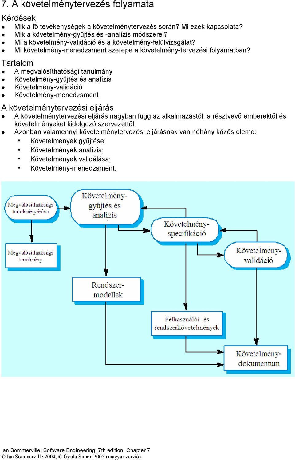 Tartalom A megvalósíthatósági tanulmány Követelmény-gyűjtés és analízis Követelmény-validáció Követelmény-menedzsment A követelménytervezési eljárás A követelménytervezési eljárás