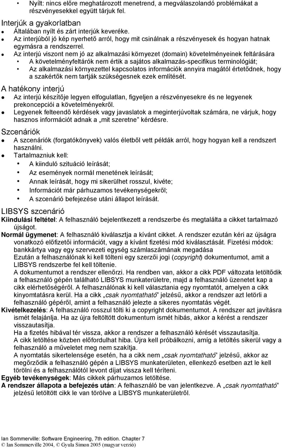 Az interjú viszont nem jó az alkalmazási környezet (domain) követelményeinek feltárására A követelményfeltárók nem értik a sajátos alkalmazás-specifikus terminológiát; Az alkalmazási környezettel