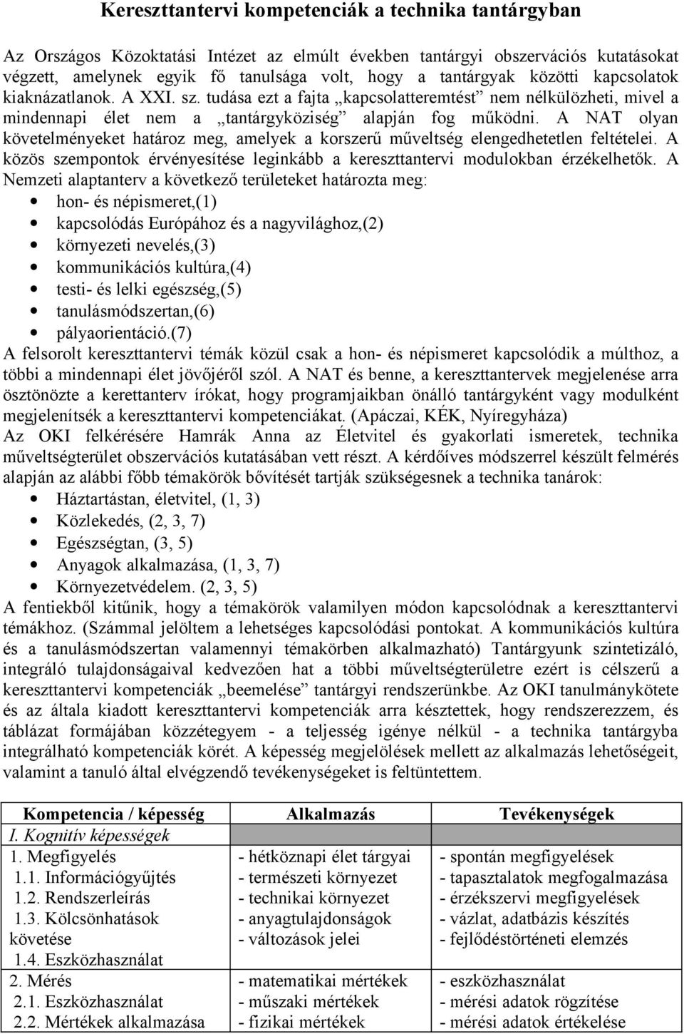 A NAT olyan követelményeket határoz meg, amelyek a korszerű műveltség elengedhetetlen feltételei. A közös szempontok érvényesítése leginkább a kereszttantervi modulokban érzékelhetők.