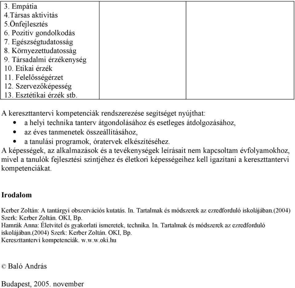 A kereszttantervi kompetenciák rendszerezése segítséget nyújthat: a helyi technika tanterv átgondolásához és esetleges átdolgozásához, az éves tanmenetek összeállításához, a tanulási programok,