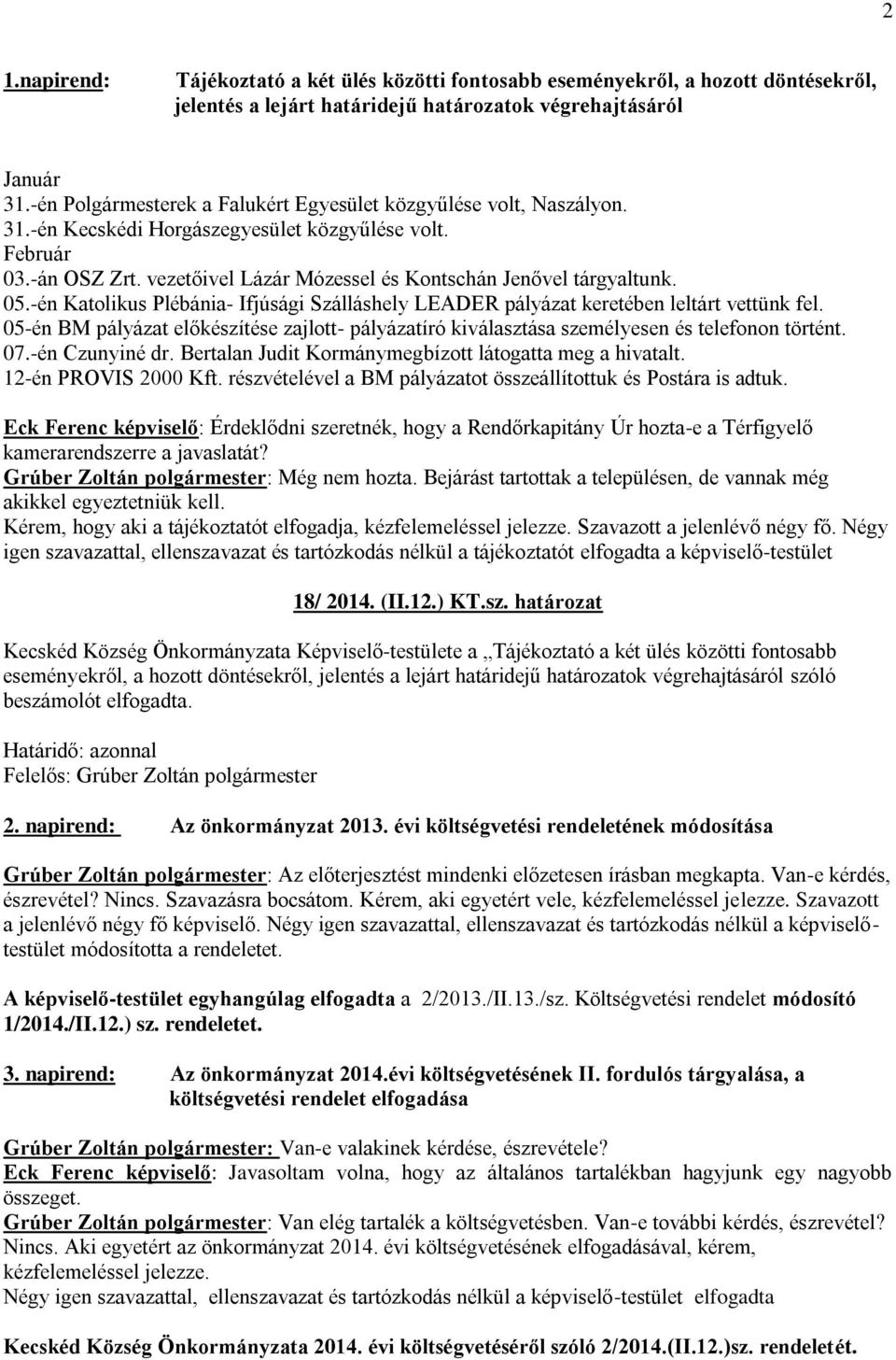 vezetőivel Lázár Mózessel és Kontschán Jenővel tárgyaltunk. 05.-én Katolikus Plébánia- Ifjúsági Szálláshely LEADER pályázat keretében leltárt vettünk fel.