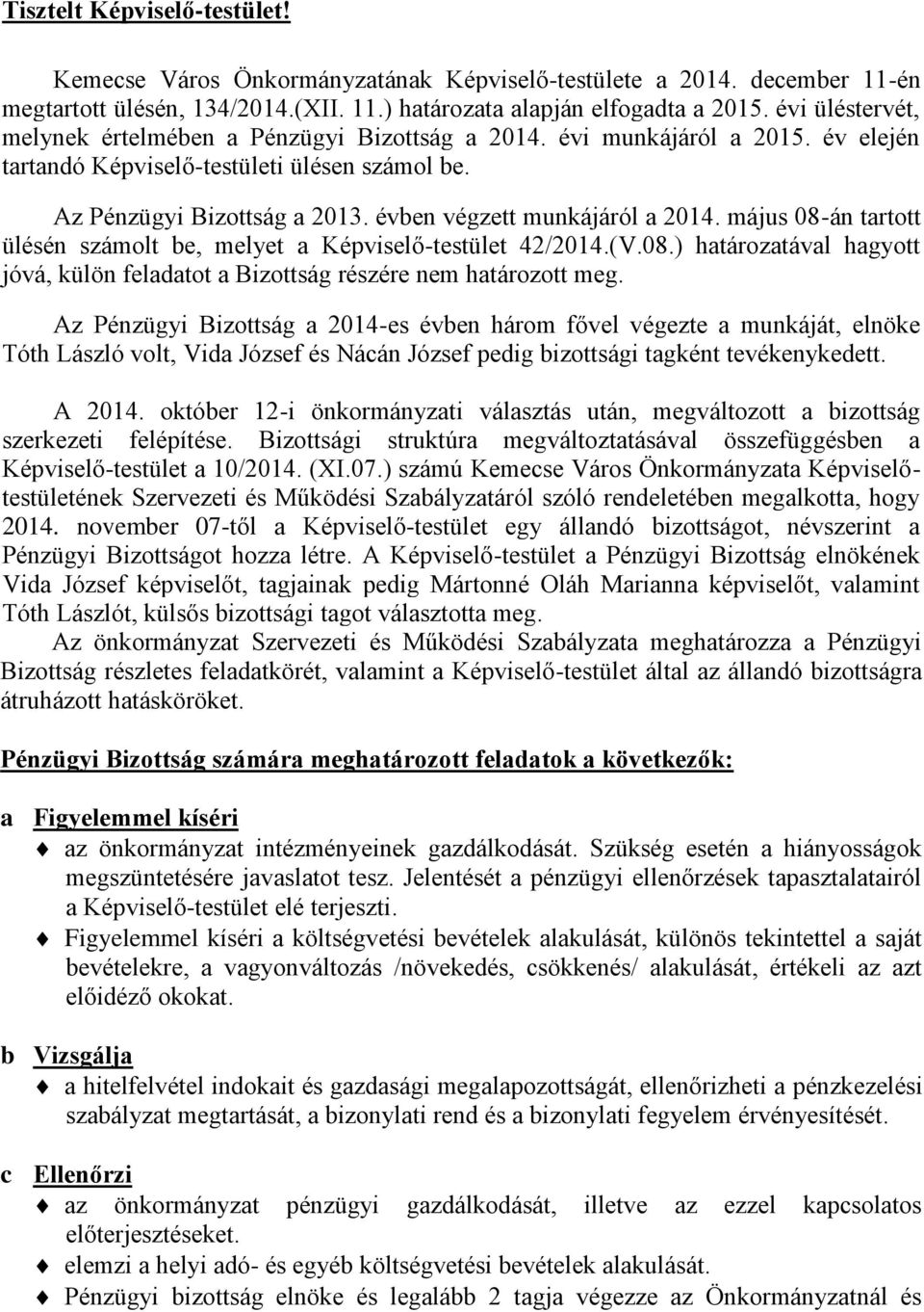 évben végzett munkájáról a 2014. május 08-án tartott ülésén számolt be, melyet a Képviselő-testület 42/2014.(V.08.) határozatával hagyott jóvá, külön feladatot a Bizottság részére nem határozott meg.