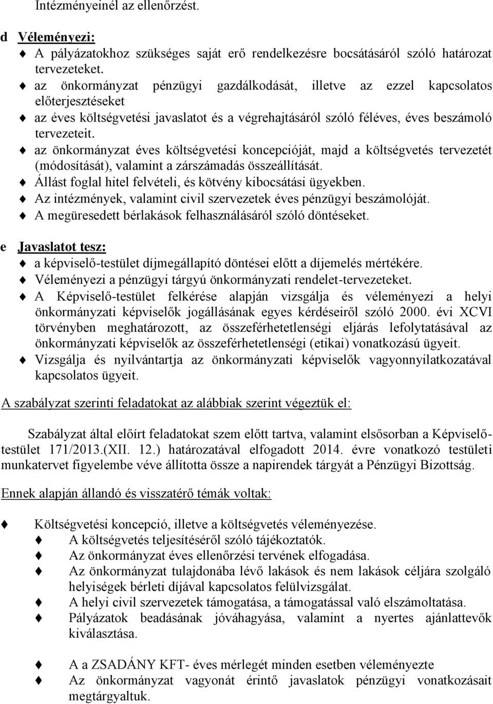 az önkormányzat éves költségvetési koncepcióját, majd a költségvetés tervezetét (módosítását), valamint a zárszámadás összeállítását. Állást foglal hitel felvételi, és kötvény kibocsátási ügyekben.