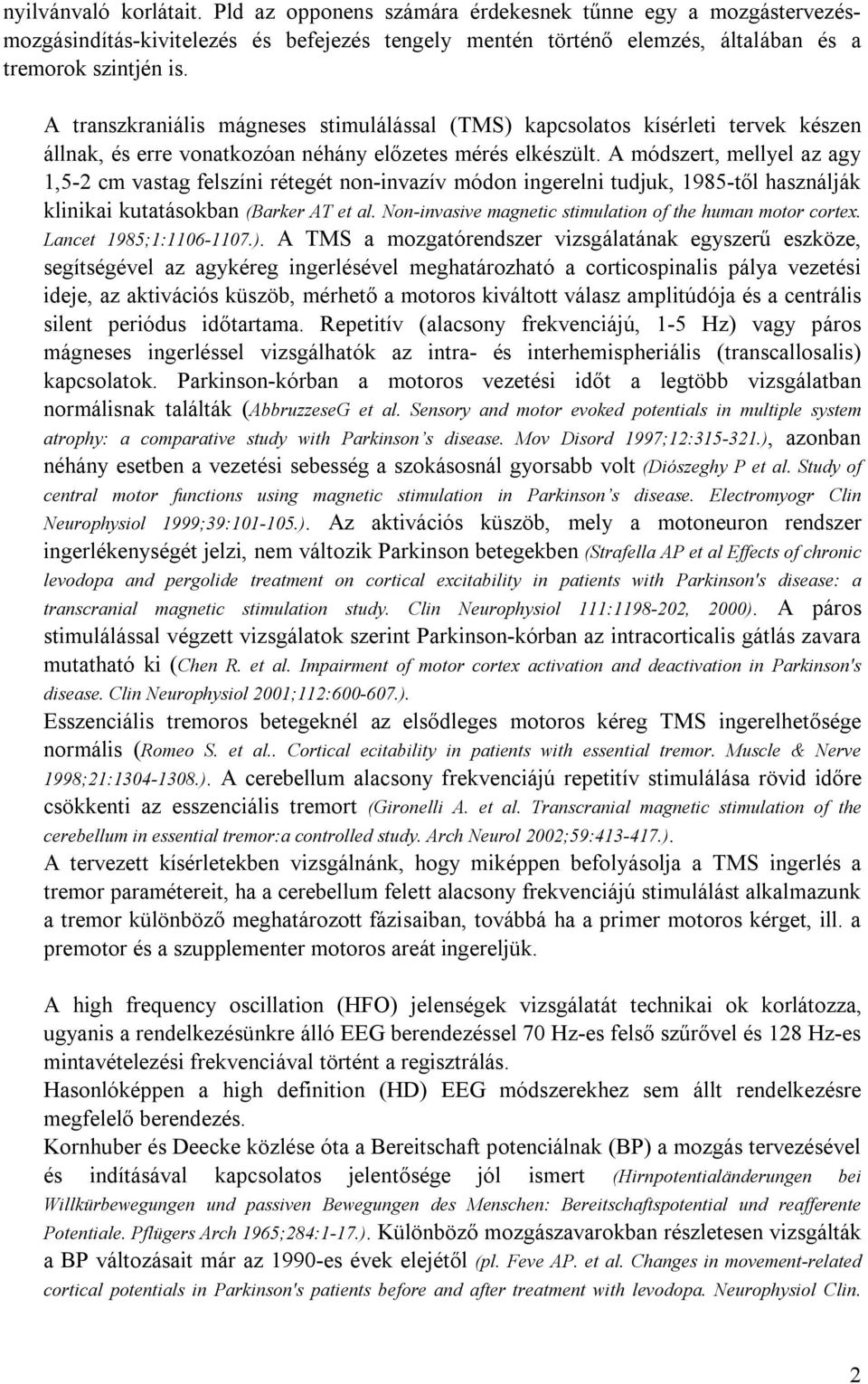 A módszert, mellyel az agy 1,5-2 cm vastag felszíni rétegét non-invazív módon ingerelni tudjuk, 1985-től használják klinikai kutatásokban (Barker AT et al.
