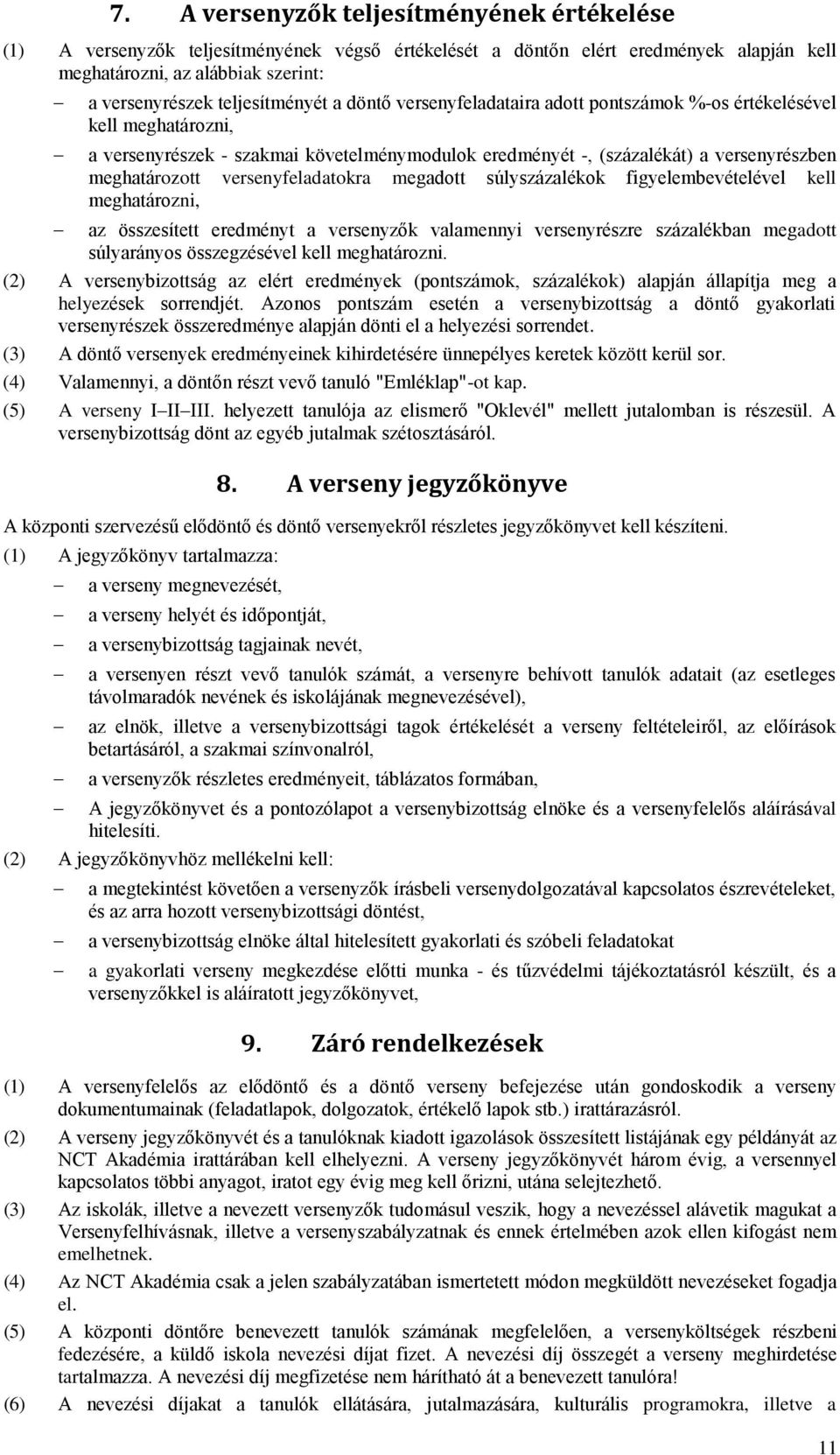 versenyfeladatokra megadott súlyszázalékok figyelembevételével kell meghatározni, az összesített eredményt a versenyzők valamennyi versenyrészre százalékban megadott súlyarányos összegzésével kell