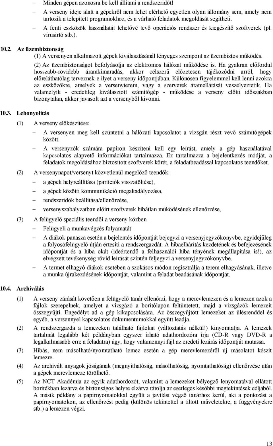 A fenti eszközök használatát lehetővé tevő operációs rendszer és kiegészítő szoftverek (pl. vírusirtó stb.). 10.2.