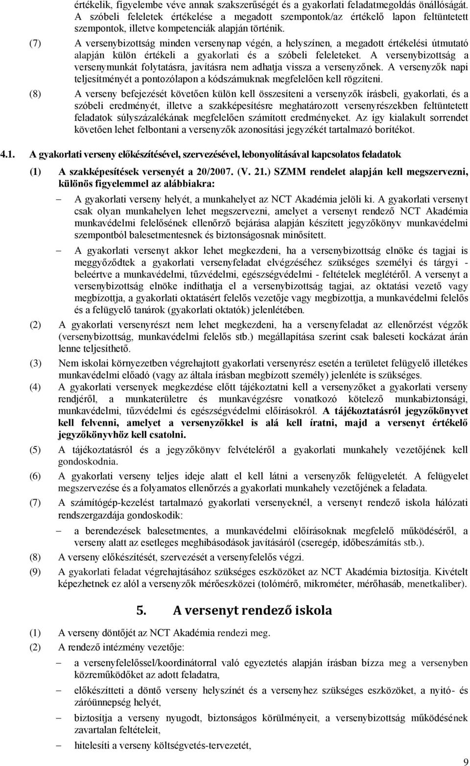 (7) A versenybizottság minden versenynap végén, a helyszínen, a megadott értékelési útmutató alapján külön értékeli a gyakorlati és a szóbeli feleleteket.