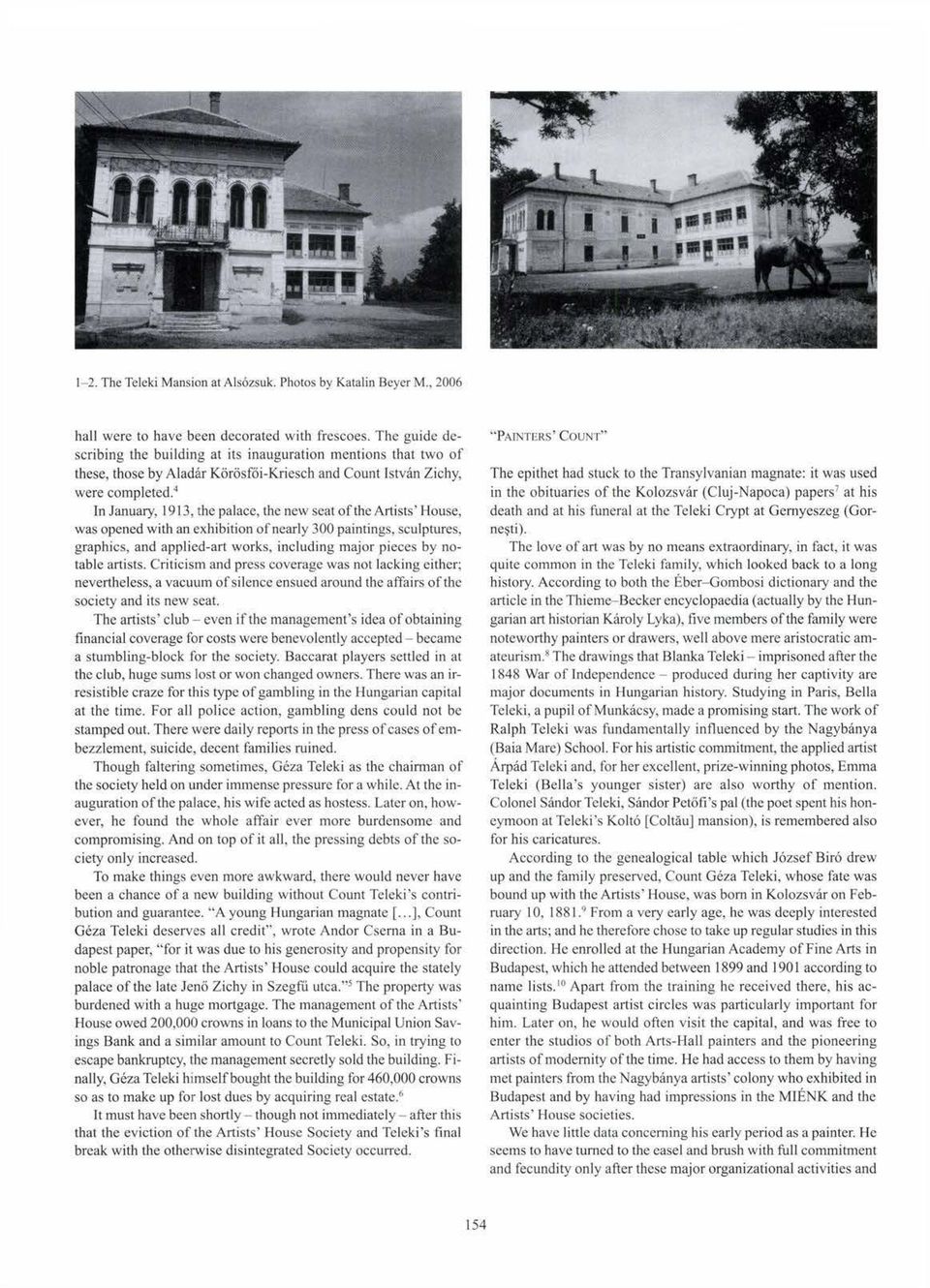 4 In January, 1913, the palace, the new seat of the Artists' House, was opened with an exhibition of nearly 300 paintings, sculptures, graphics, and applied-art works, including major pieces by