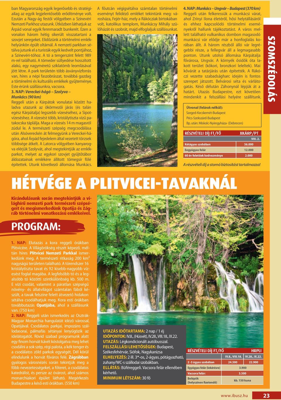 A nemzeti parkban sétálva jutunk el a turisták egyik kedvelt pontjához, a Szinevéri-tóhoz. A tó a tengerszint felett 989 m-rel található.
