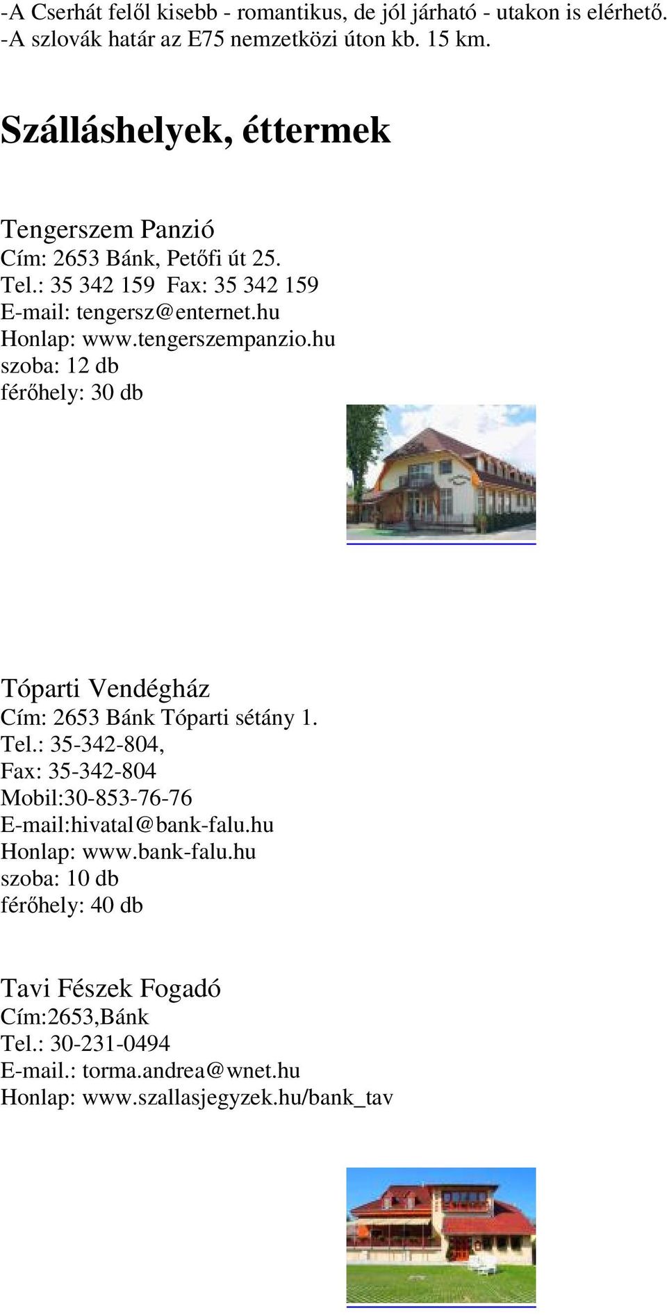 tengerszempanzio.hu szoba: 12 db férőhely: 30 db Tóparti Vendégház Cím: 2653 Bánk Tóparti sétány 1. Tel.