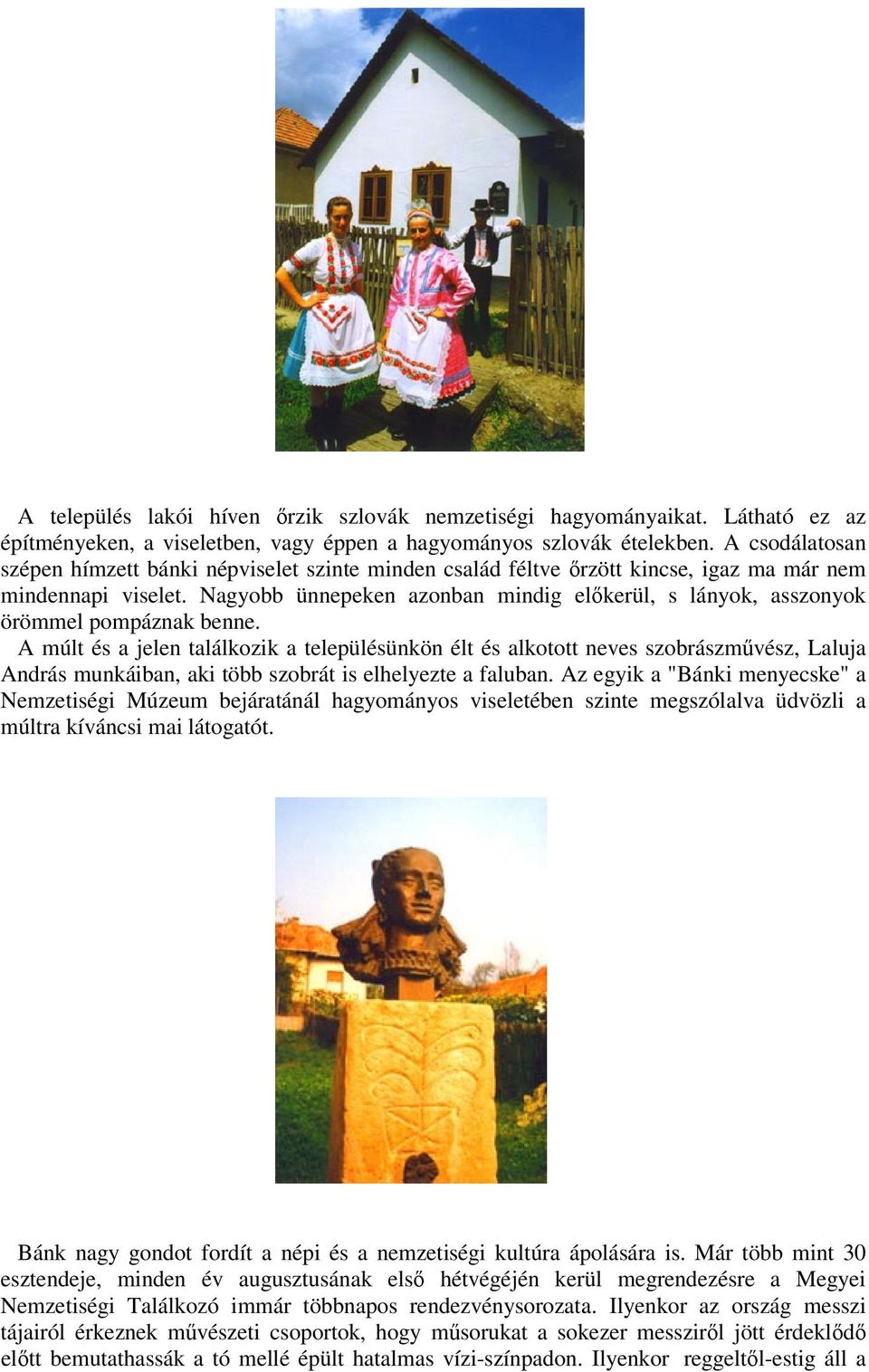 Nagyobb ünnepeken azonban mindig előkerül, s lányok, asszonyok örömmel pompáznak benne.