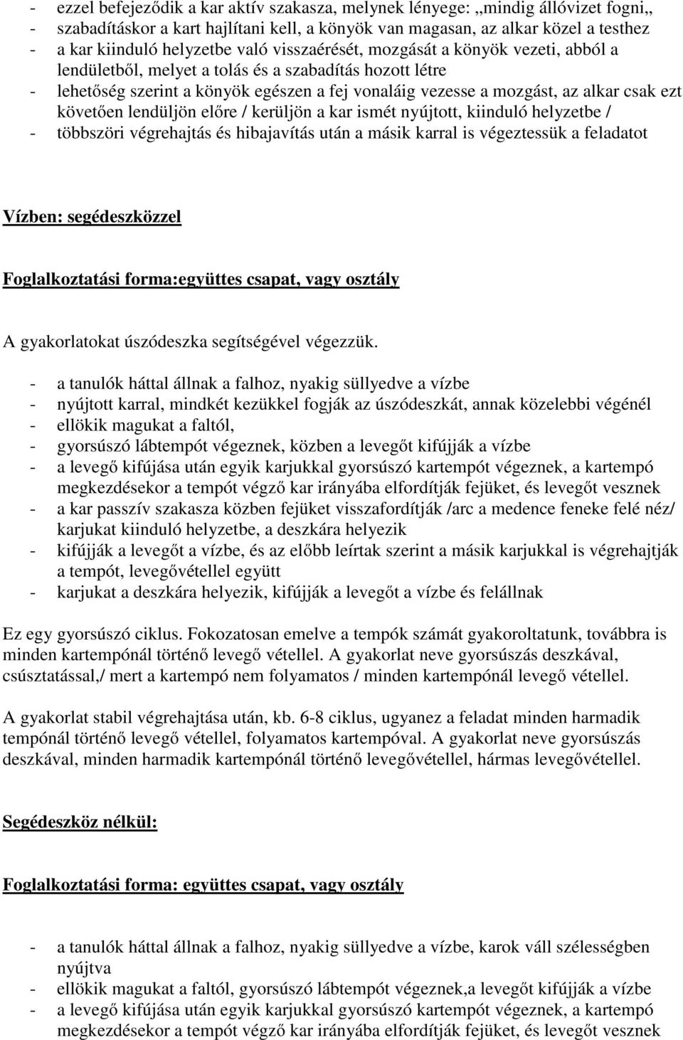 követően lendüljön előre / kerüljön a kar ismét nyújtott, kiinduló helyzetbe / - többszöri végrehajtás és hibajavítás után a másik karral is végeztessük a feladatot Vízben: segédeszközzel