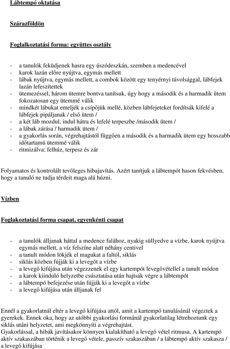 - mindkét lábukat emeljék a csípőjük mellé, közben lábfejeteket fordítsák kifelé a lábfejek pipáljanak / első ütem / - a két láb mozdul, indul hátra és lefelé terpeszbe /második ütem / - a lábak