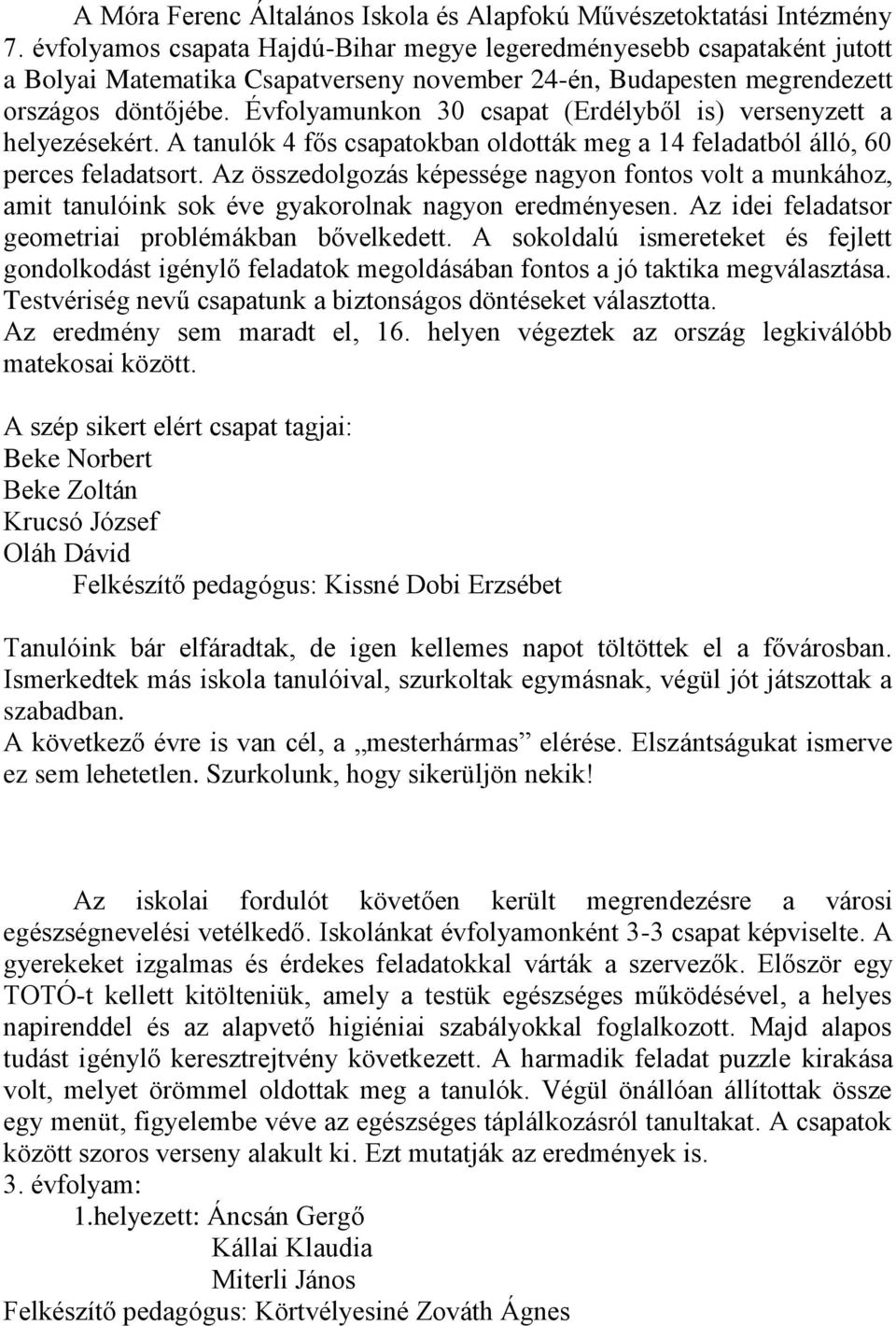 Évfolyamunkon 30 csapat (Erdélyből is) versenyzett a helyezésekért. A tanulók 4 fős csapatokban oldották meg a 14 feladatból álló, 60 perces feladatsort.