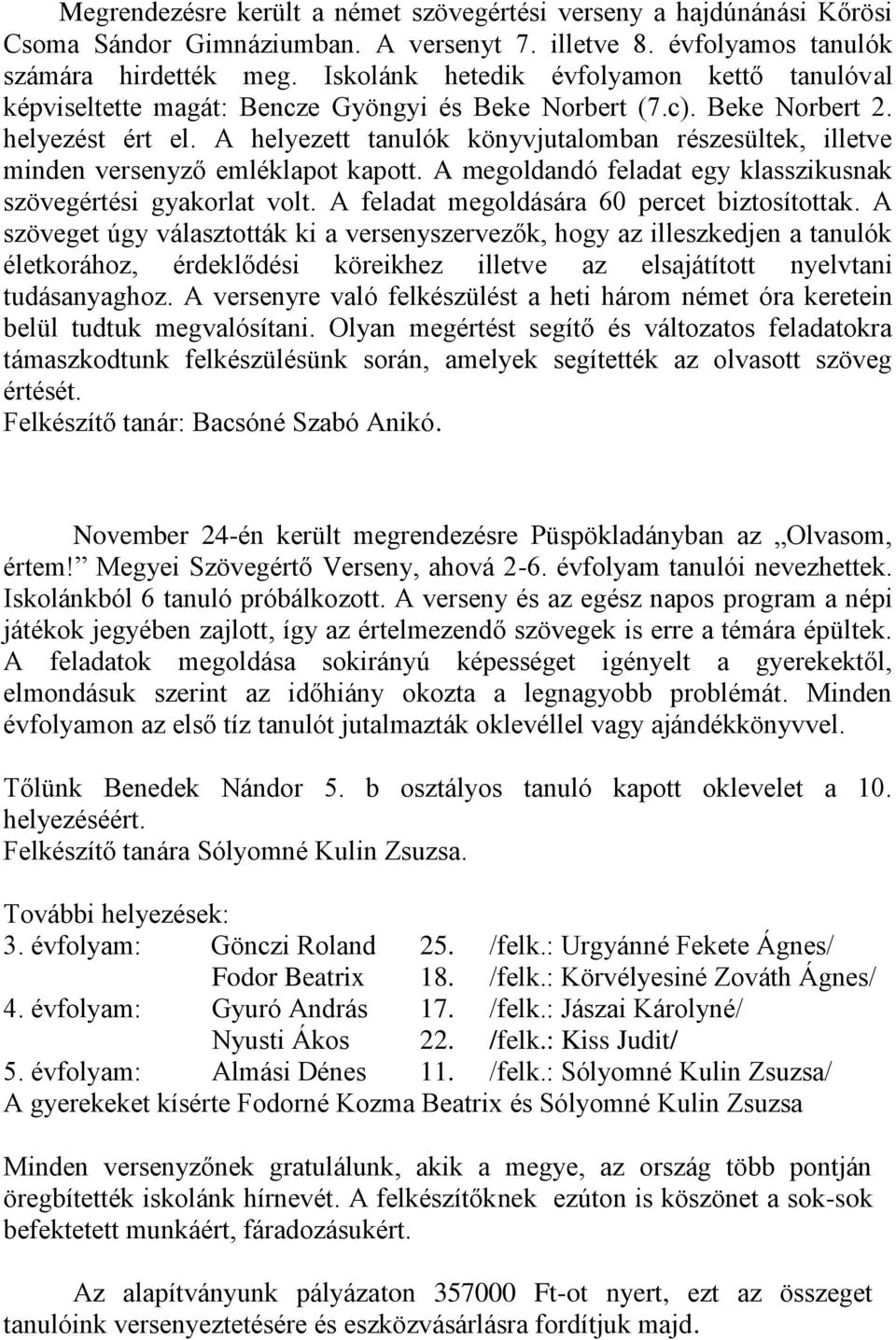A helyezett tanulók könyvjutalomban részesültek, illetve minden versenyző emléklapot kapott. A megoldandó feladat egy klasszikusnak szövegértési gyakorlat volt.