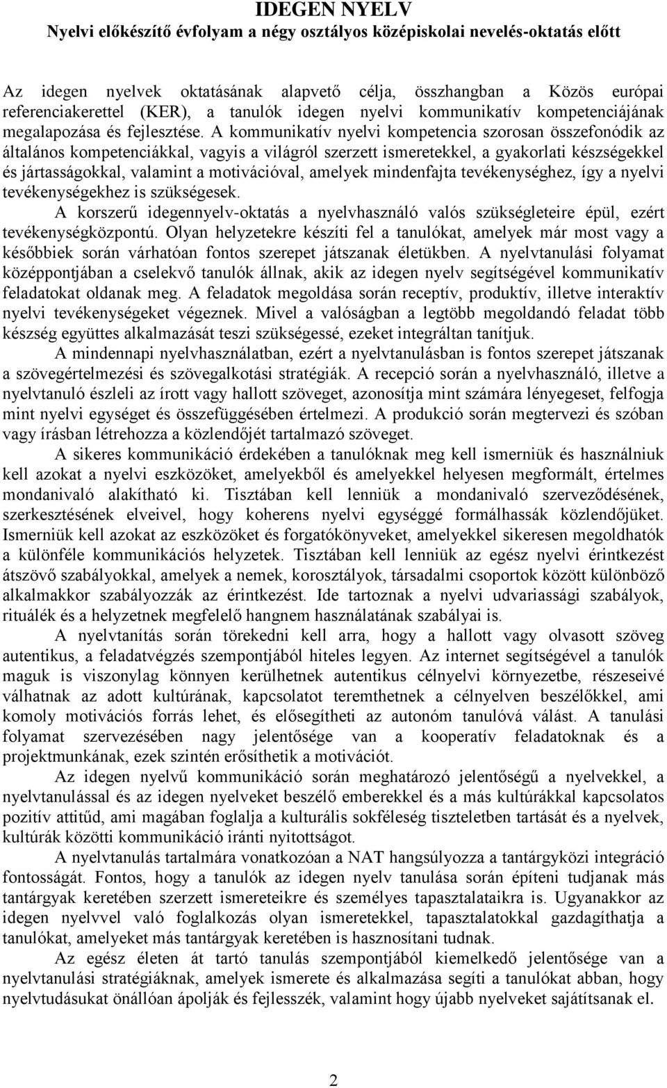 A kommunikatív nyelvi kompetencia szorosan összefonódik az általános kompetenciákkal, vagyis a világról szerzett ismeretekkel, a gyakorlati készségekkel és jártasságokkal, valamint a motivációval,