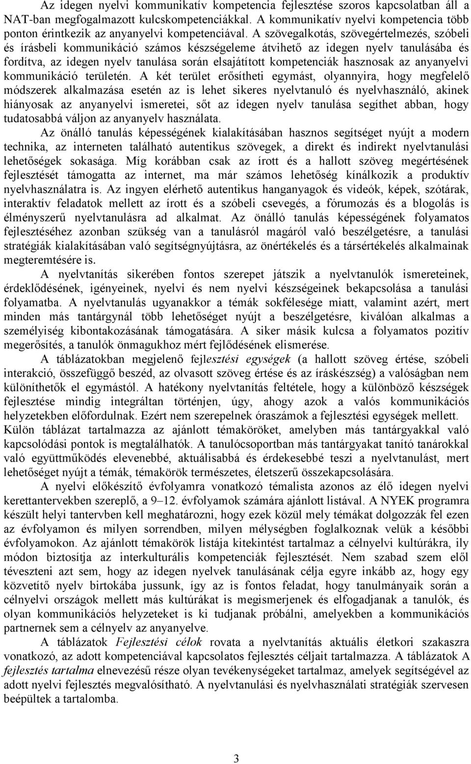 A szövegalkotás, szövegértelmezés, szóbeli és írásbeli kommunikáció számos készségeleme átvihető az idegen nyelv tanulásába és fordítva, az idegen nyelv tanulása során elsajátított kompetenciák