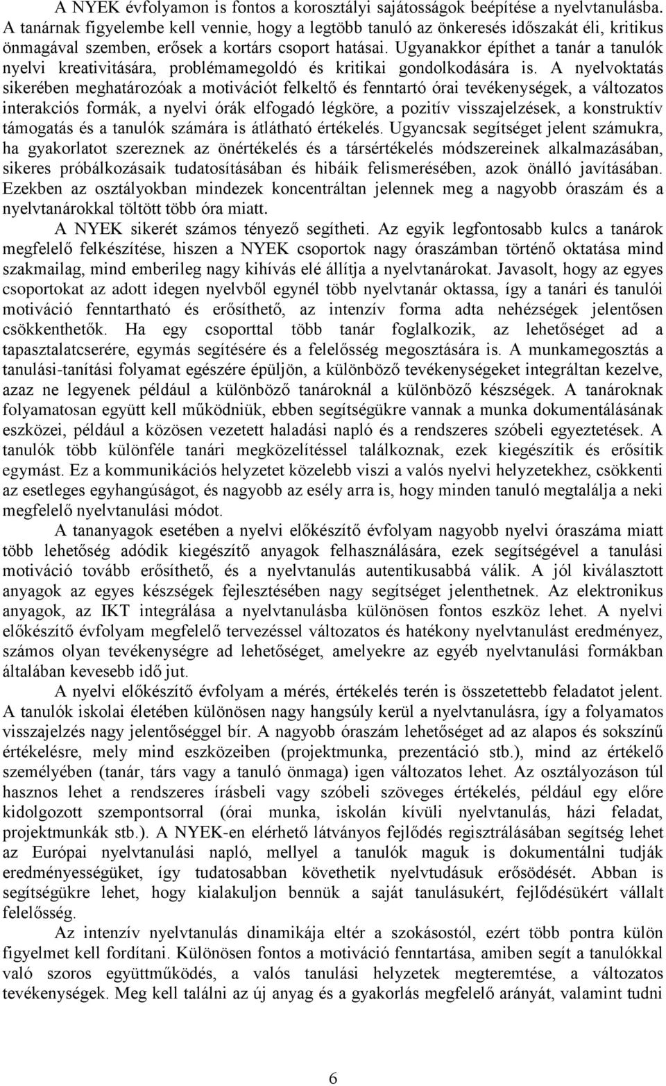 Ugyanakkor építhet a tanár a tanulók nyelvi kreativitására, problémamegoldó és kritikai gondolkodására is.