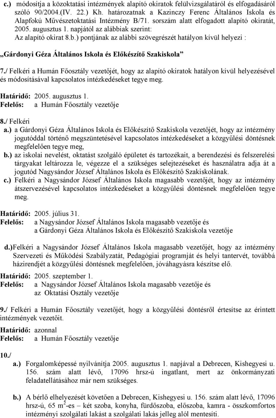 napjától az alábbiak szerint: Az alapító okirat 8.b.) pontjának az alábbi szövegrészét hatályon kívül helyezi : Gárdonyi Géza Általános Iskola és Előkészítő Szakiskola 7.