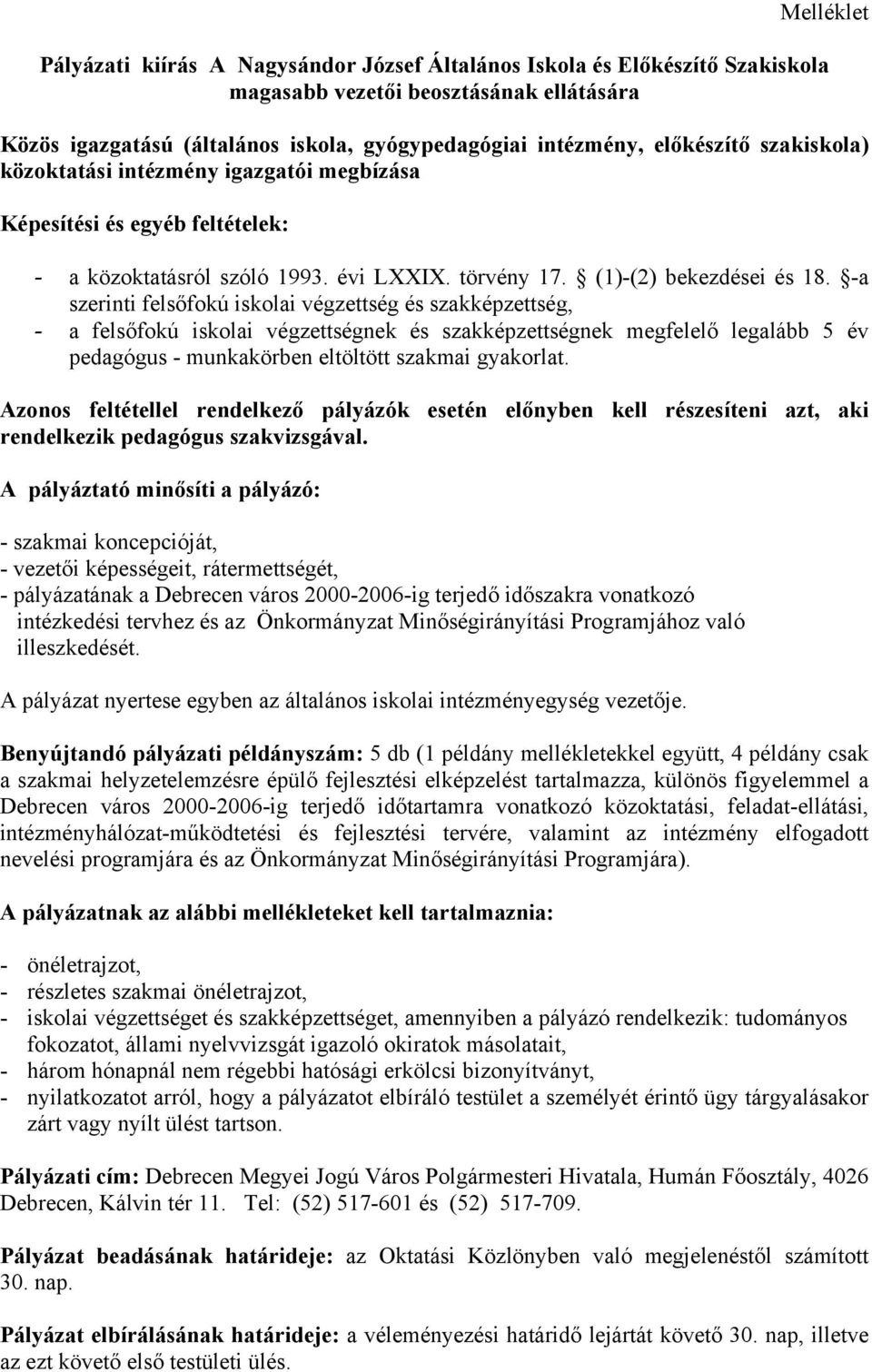 -a szerinti felsőfokú iskolai végzettség és szakképzettség, - a felsőfokú iskolai végzettségnek és szakképzettségnek megfelelő legalább 5 év pedagógus - munkakörben eltöltött szakmai gyakorlat.