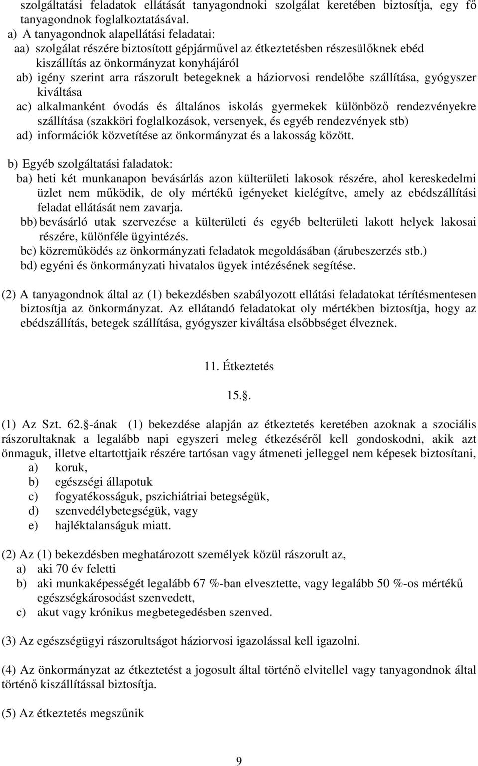 betegeknek a háziorvosi rendelőbe szállítása, gyógyszer kiváltása ac) alkalmanként óvodás és általános iskolás gyermekek különböző rendezvényekre szállítása (szakköri foglalkozások, versenyek, és