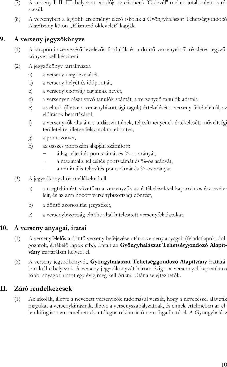 A verseny jegyzőkönyve (1) A központi szervezésű levelezős fordulók és a döntő versenyekről részletes jegyzőkönyvet kell készíteni.